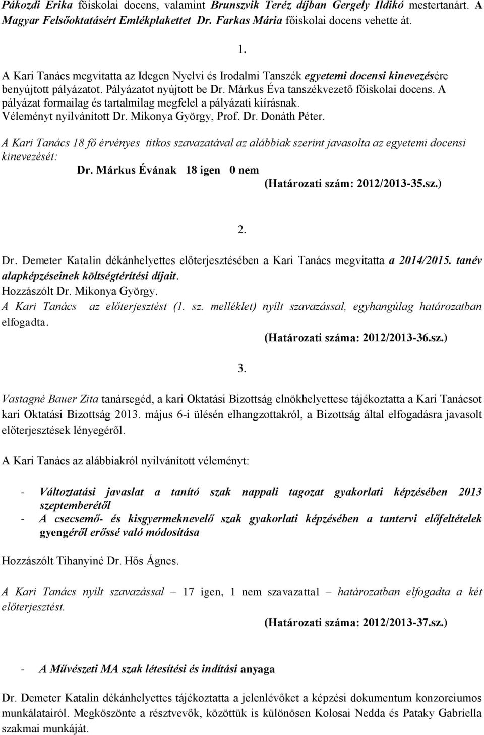 A pályázat formailag és tartalmilag megfelel a pályázati kiírásnak. Véleményt nyilvánított Dr. Mikonya György, Prof. Dr. Donáth Péter.