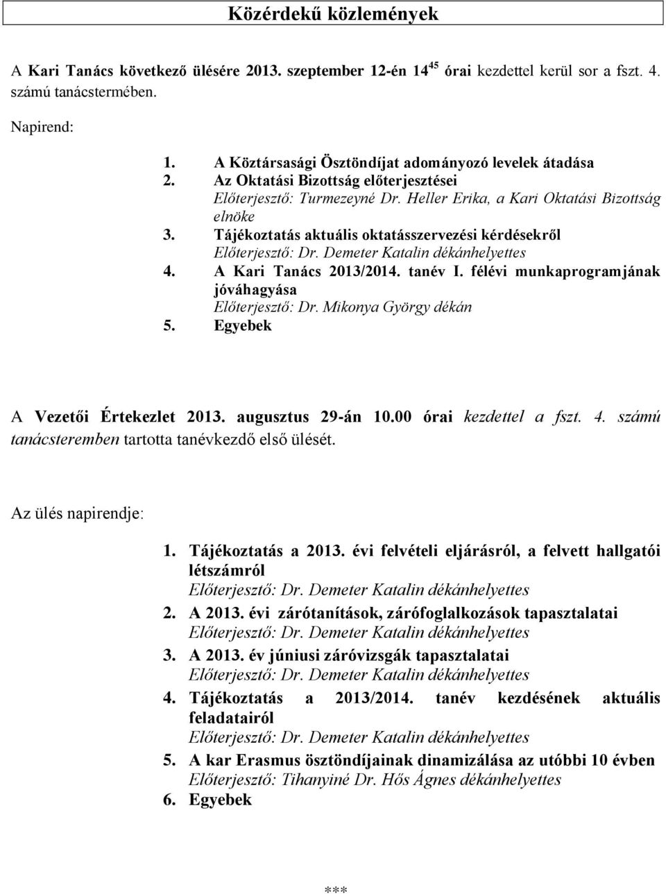 Tájékoztatás aktuális oktatásszervezési kérdésekről Előterjesztő: Dr. Demeter Katalin dékánhelyettes 4. A Kari Tanács 2013/2014. tanév I. félévi munkaprogramjának jóváhagyása Előterjesztő: Dr.