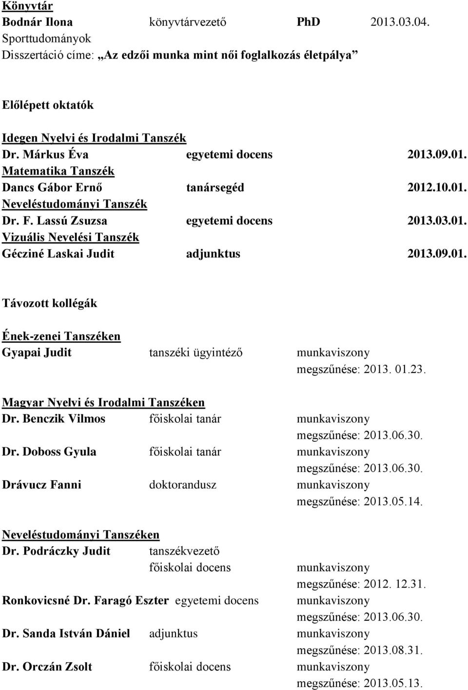 09.01. Távozott kollégák Ének-zenei Tanszéken Gyapai Judit tanszéki ügyintéző munkaviszony megszűnése: 2013. 01.23. Magyar Nyelvi és Irodalmi Tanszéken Dr.