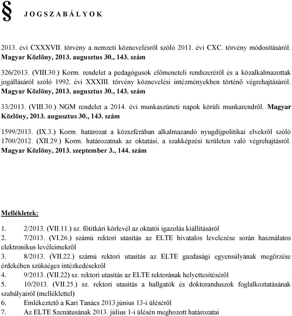 augusztus 30., 143. szám 33/2013. (VIII.30.) NGM rendelet a 2014. évi munkaszüneti napok körüli munkarendről. Magyar Közlöny, 2013. augusztus 30., 143. szám 1599/2013. (IX.3.) Korm.