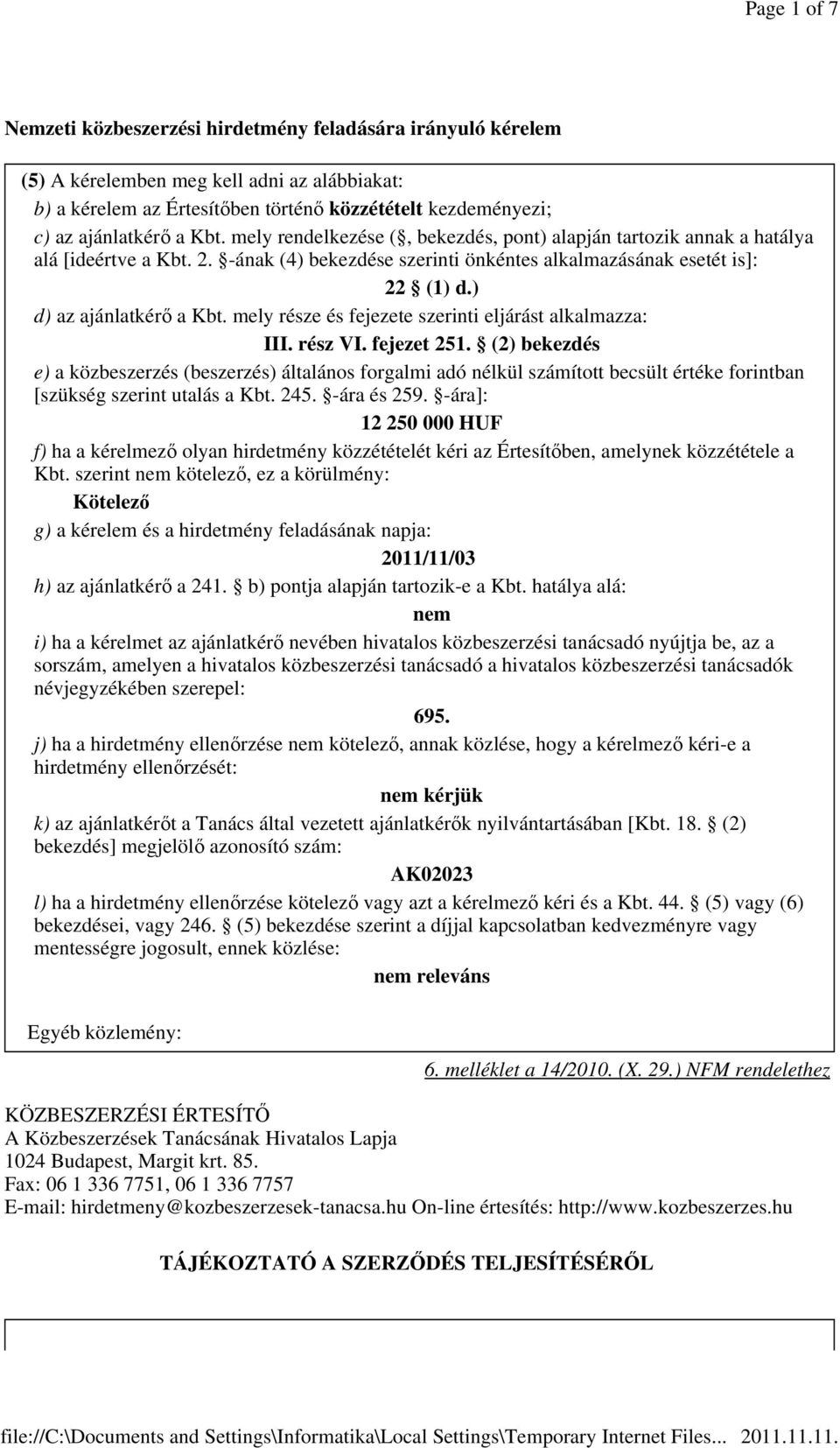 ) d) az ajánlatkérő a Kbt. mely része és fejezete szerinti eljárást alkalmazza: III. rész VI. fejezet 251.