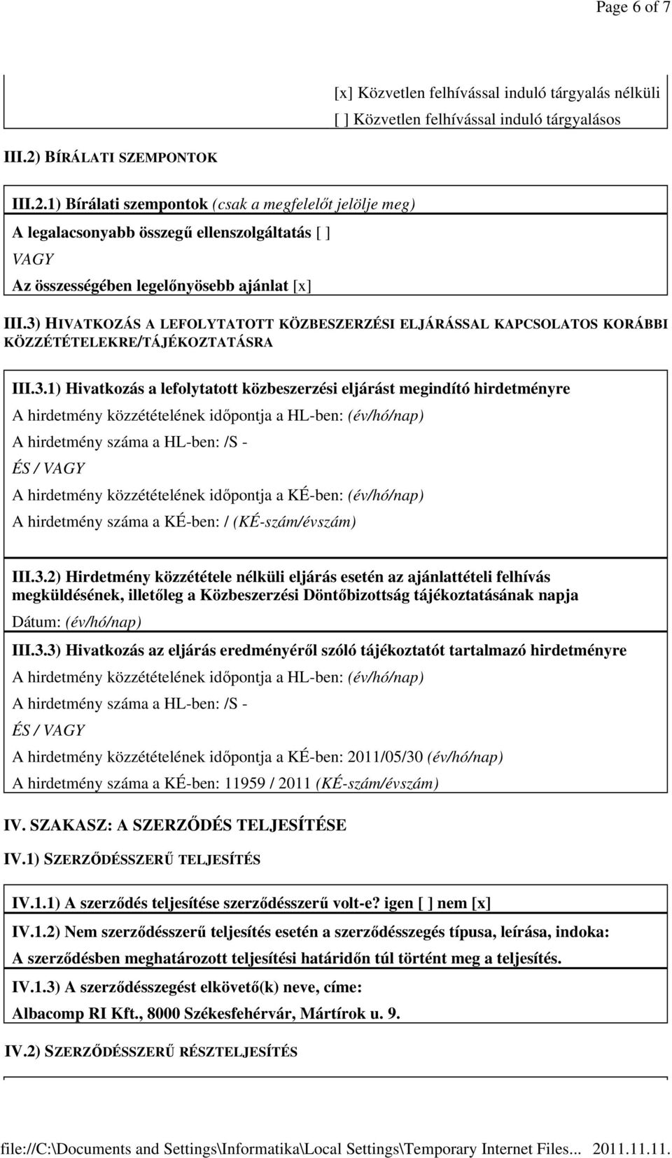 3) HIVATKOZÁS A LEFOLYTATOTT KÖZBESZERZÉSI ELJÁRÁSSAL KAPCSOLATOS KORÁBBI KÖZZÉTÉTELEKRE/TÁJÉKOZTATÁSRA III.3.1) Hivatkozás a lefolytatott közbeszerzési eljárást megindító hirdetményre A hirdetmény