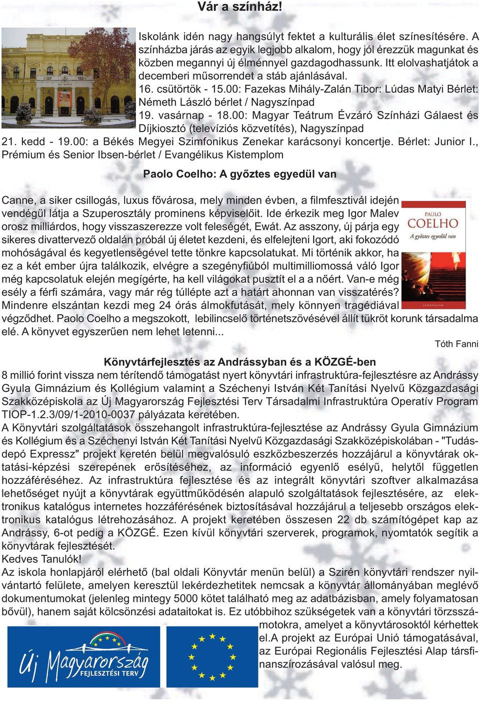 csütörtök - 15.00: Fazekas Mihály-Zalán Tibor: Lúdas Matyi Bérlet: Németh László bérlet / Nagyszínpad 19. vasárnap - 18.