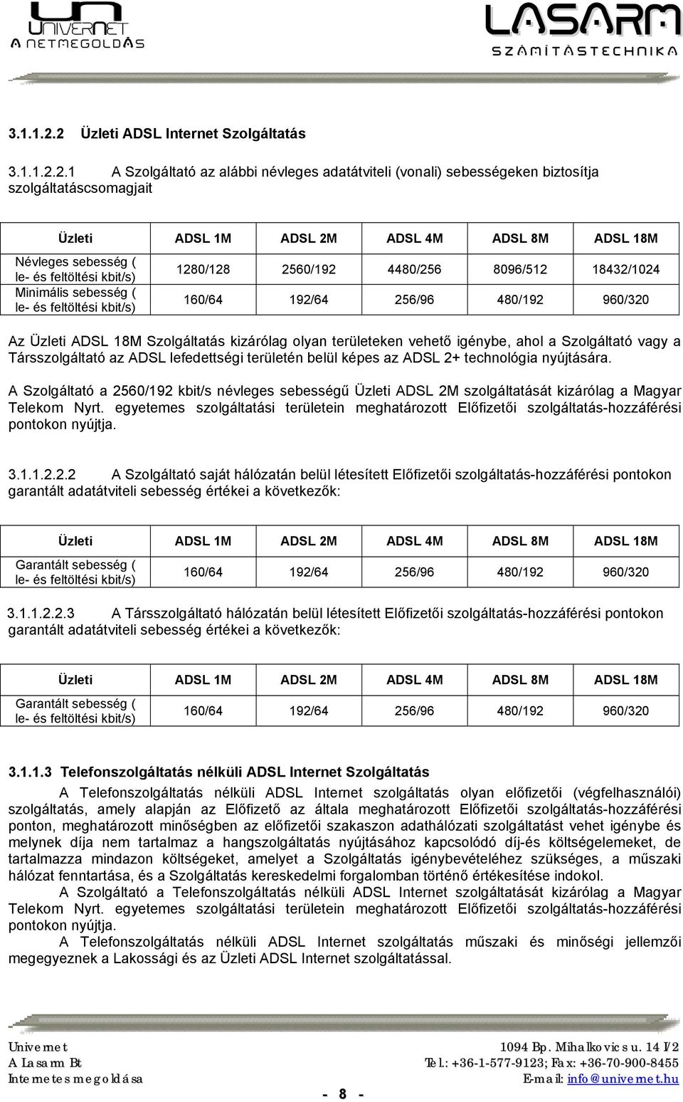 1 A Szolgáltató az alábbi névleges adatátviteli (vonali) sebességeken biztosítja szolgáltatáscsomagjait Üzleti ADSL 1M ADSL 2M ADSL 4M ADSL 8M ADSL 18M Névleges sebesség ( le- és feltöltési kbit/s)