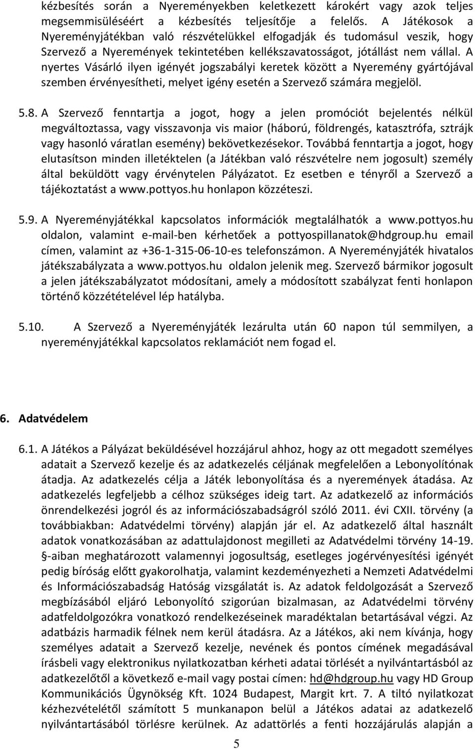 A nyertes Vásárló ilyen igényét jogszabályi keretek között a Nyeremény gyártójával szemben érvényesítheti, melyet igény esetén a Szervező számára megjelöl. 5.8.