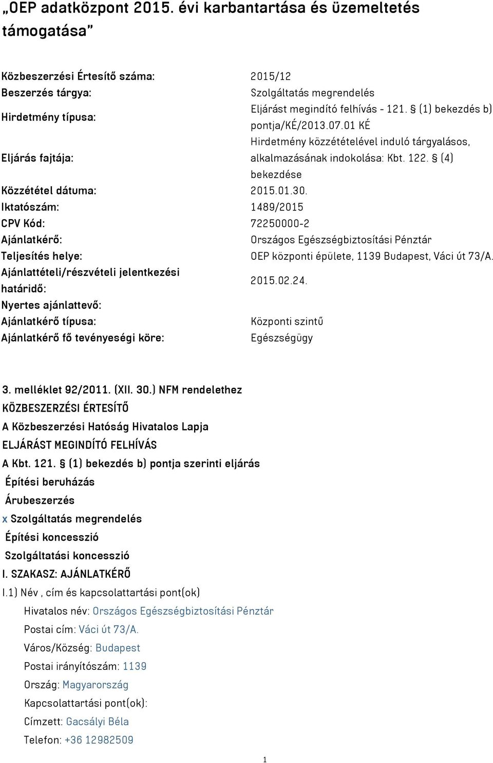 Iktatószám: 1489/2015 CPV Kód: 72250000-2 Ajánlatkérő: Országos Egészségbiztosítási Pénztár Teljesítés helye: OEP központi épülete, 1139 Budapest, Váci út 73/A.