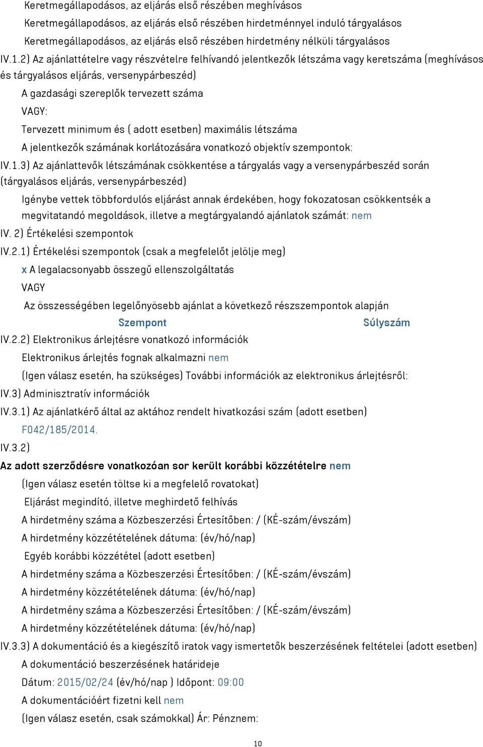 2) Az ajánlattételre vagy részvételre felhívandó jelentkezők létszáma vagy keretszáma (meghívásos és tárgyalásos eljárás, versenypárbeszéd) A gazdasági szereplők tervezett száma Tervezett minimum és