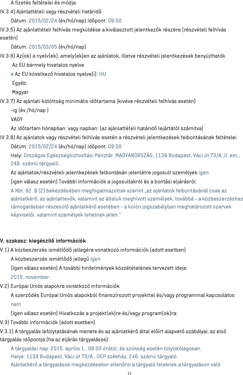 3.8) Az ajánlatok vagy részvételi felhívás esetén a részvételi jelentkezések felbontásának feltételei Dátum: 2015/02/24 (év/hó/nap) Időpont: 09:00 Hely: Országos Egészségbiztosítási Pénztár,