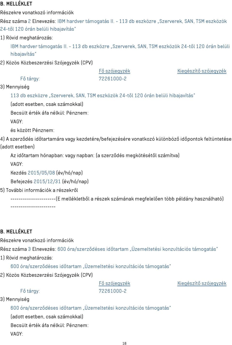 - 113 db eszközre Szerverek, SAN, TSM eszközök 24-től 120 órán belüli hibajavítás" 2) Közös Közbeszerzési Szójegyzék (CPV) Fő szójegyzék Kiegészítő szójegyzék Fő tárgy: 72261000-2 3) Mennyiség 113 db