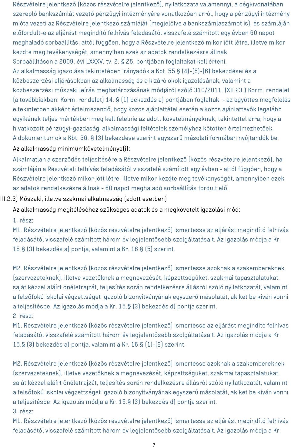 sorbaállítás; attól függően, hogy a Részvételre jelentkező mikor jött létre, illetve mikor kezdte meg tevékenységét, amennyiben ezek az adatok rendelkezésre állnak. Sorbaállításon a 2009. évi LXXXV.