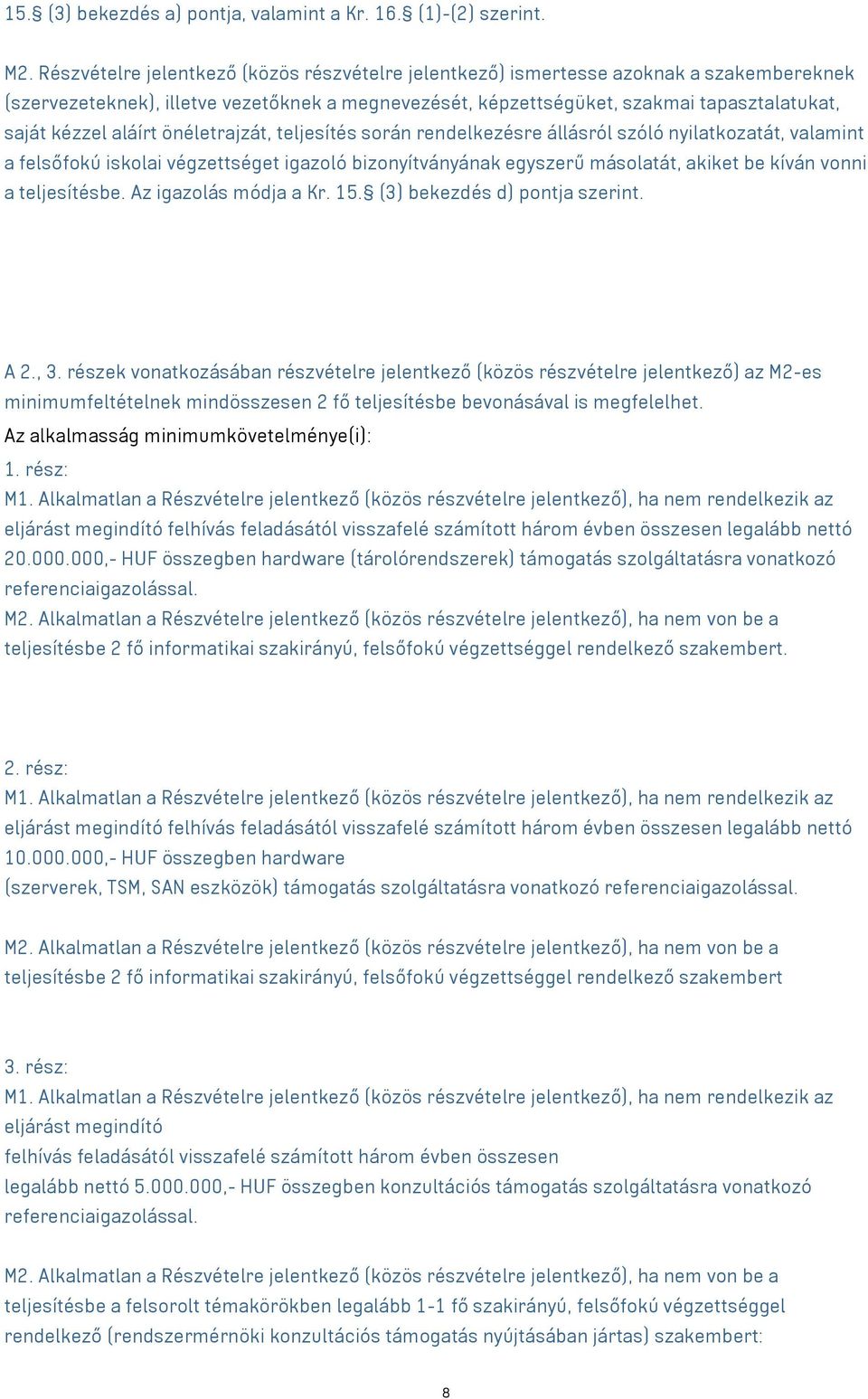 aláírt önéletrajzát, teljesítés során rendelkezésre állásról szóló nyilatkozatát, valamint a felsőfokú iskolai végzettséget igazoló bizonyítványának egyszerű másolatát, akiket be kíván vonni a