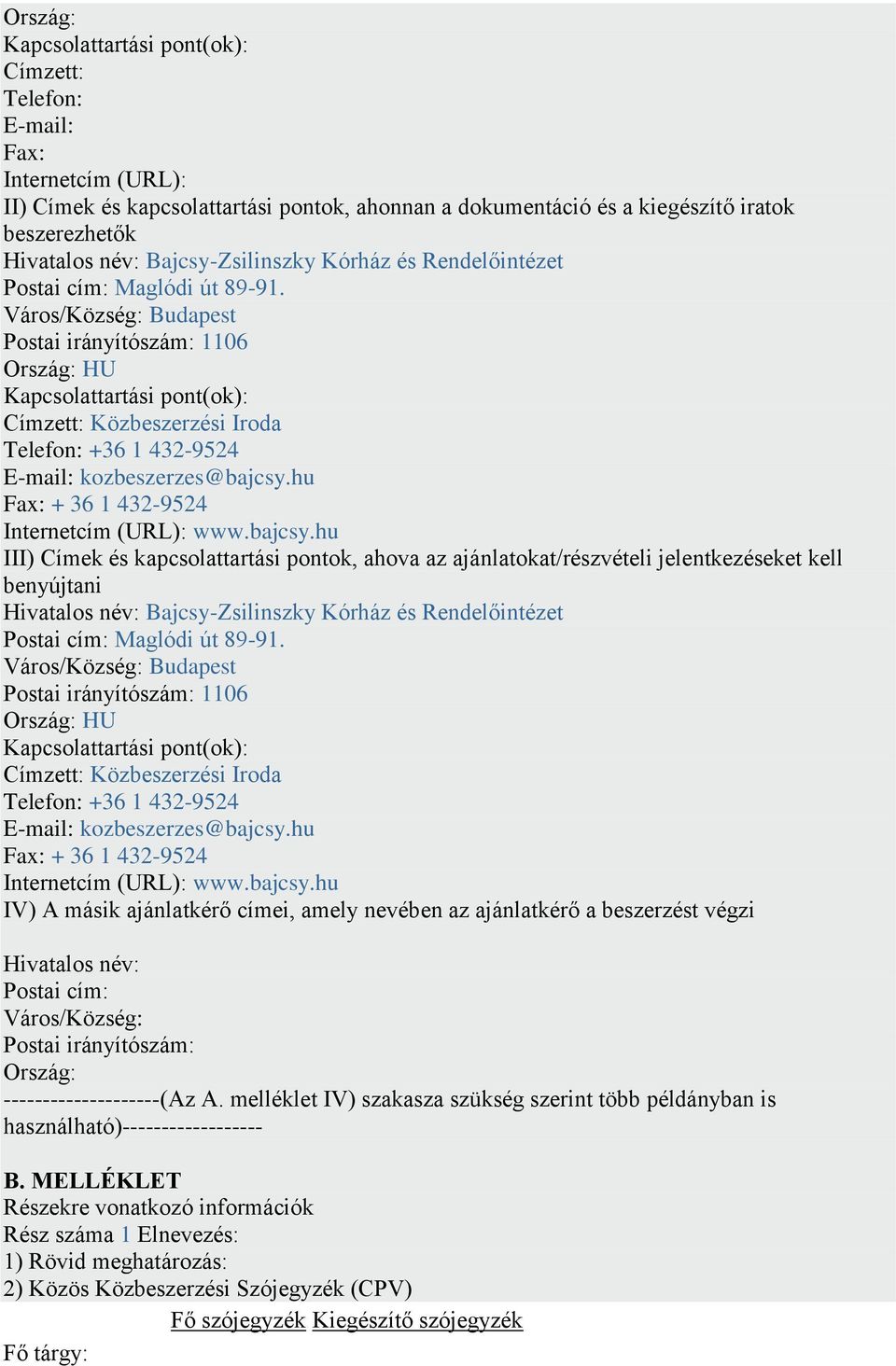 Város/Község: Budapest Postai irányítószám: 1106 Ország: HU Kapcsolattartási pont(ok): Címzett: Közbeszerzési Iroda Telefon: +36 1 432-9524 E-mail: kozbeszerzes@bajcsy.