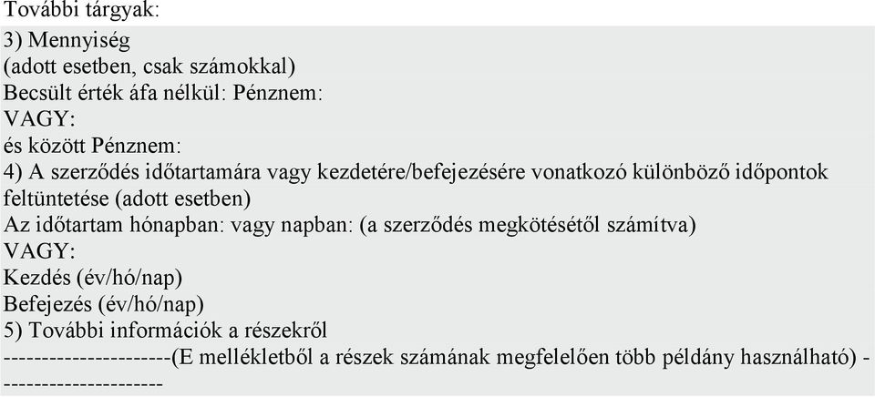 hónapban: vagy napban: (a szerződés megkötésétől számítva) VAGY: Kezdés (év/hó/nap) Befejezés (év/hó/nap) 5) További