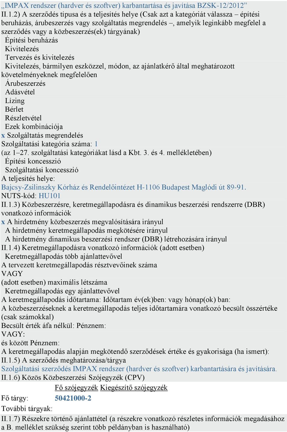 közbeszerzés(ek) tárgyának) Építési beruházás Kivitelezés Tervezés és kivitelezés Kivitelezés, bármilyen eszközzel, módon, az ajánlatkérő által meghatározott követelményeknek megfelelően Árubeszerzés