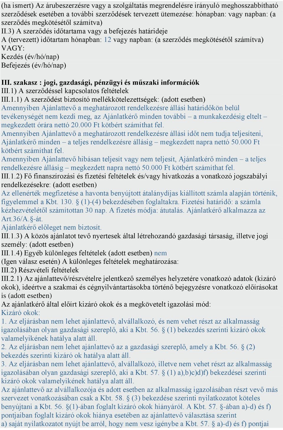 3) A szerződés időtartama vagy a befejezés határideje A (tervezett) időtartam hónapban: 12 vagy napban: (a szerződés megkötésétől számítva) VAGY: Kezdés (év/hó/nap) Befejezés (év/hó/nap) III.