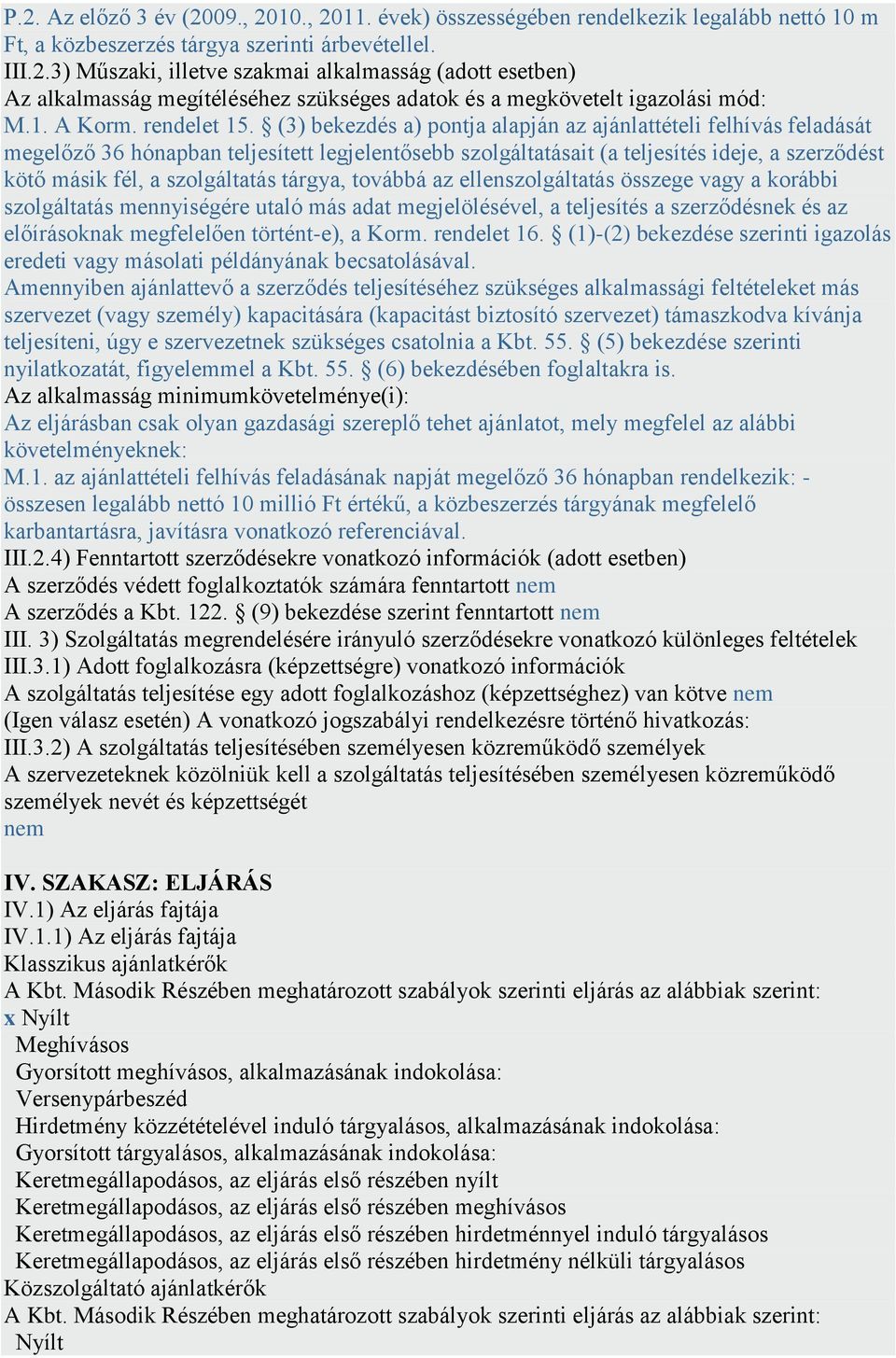 (3) bekezdés a) pontja alapján az ajánlattételi felhívás feladását megelőző 36 hónapban teljesített legjelentősebb szolgáltatásait (a teljesítés ideje, a szerződést kötő másik fél, a szolgáltatás