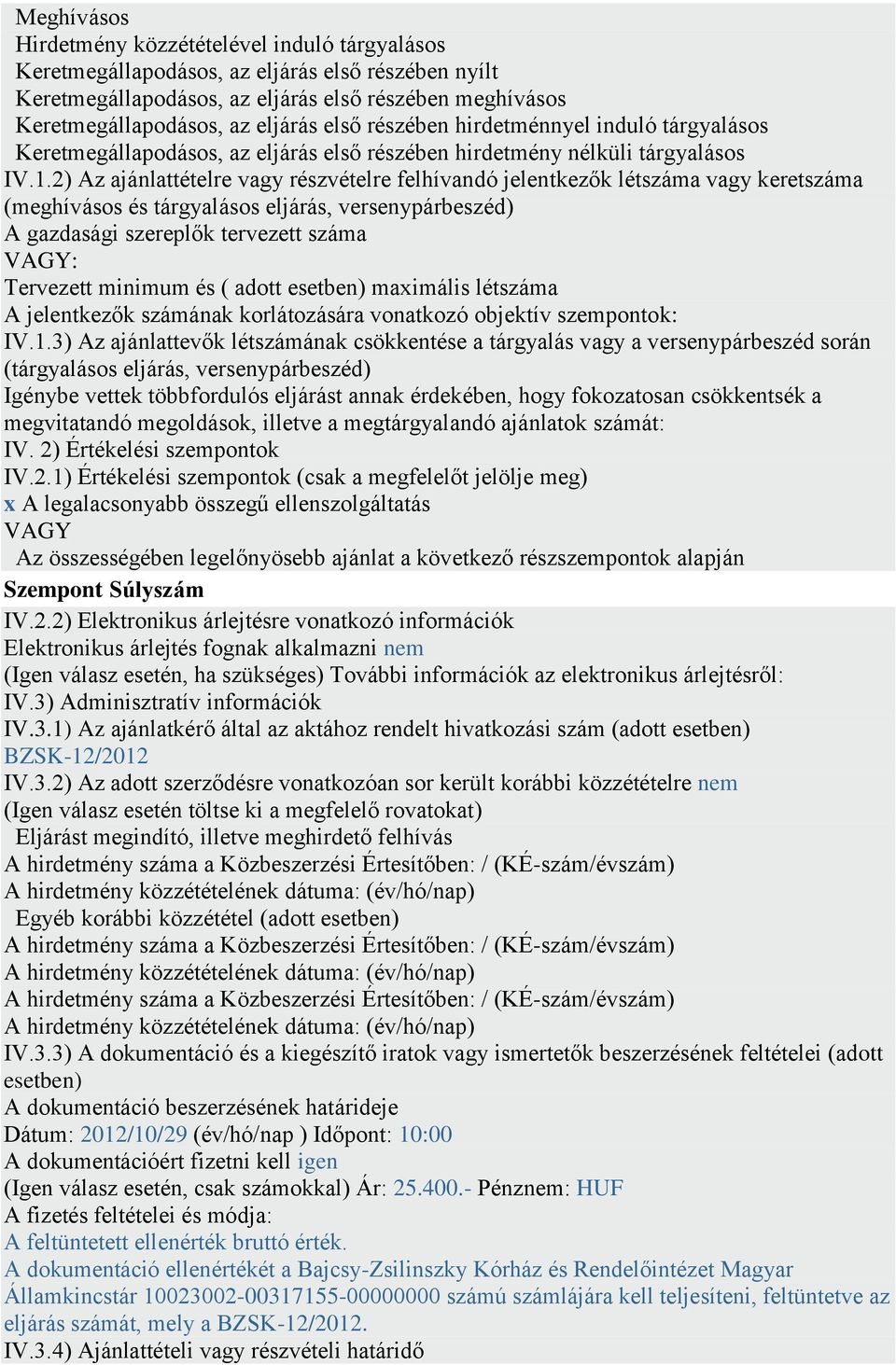 2) Az ajánlattételre vagy részvételre felhívandó jelentkezők létszáma vagy keretszáma (meghívásos és tárgyalásos eljárás, versenypárbeszéd) A gazdasági szereplők tervezett száma VAGY: Tervezett