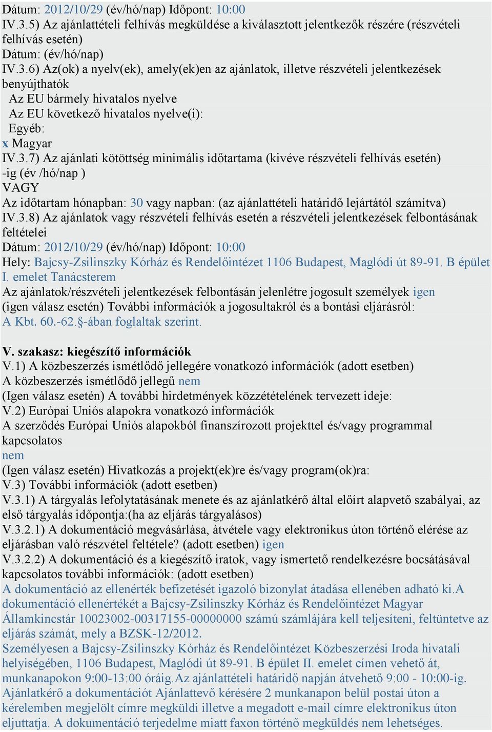 6) Az(ok) a nyelv(ek), amely(ek)en az ajánlatok, illetve részvételi jelentkezések benyújthatók Az EU bármely hivatalos nyelve Az EU következő hivatalos nyelve(i): Egyéb: x Magyar IV.3.