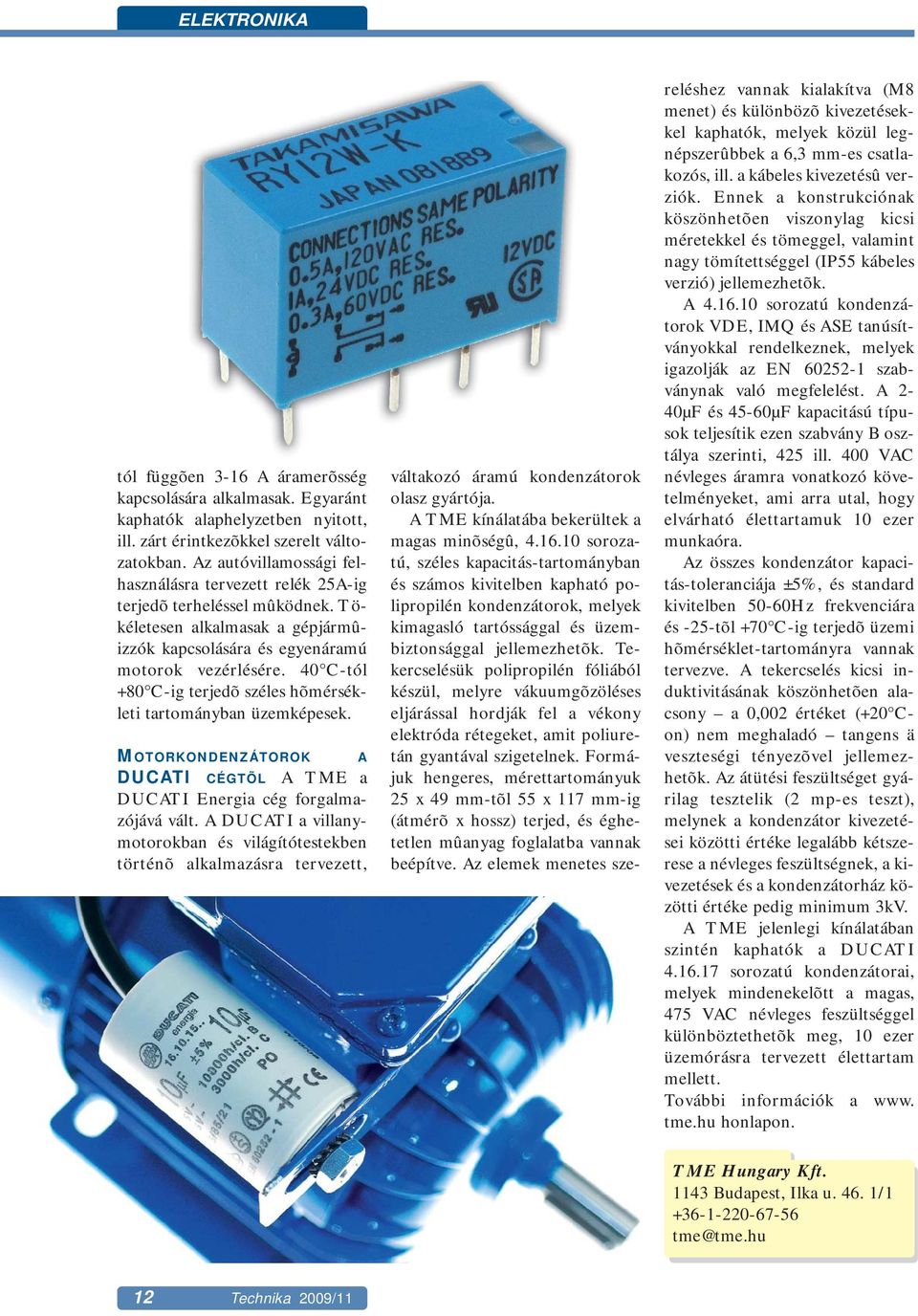 40 C-tól +80 C-ig terjedõ széles hõmérsékleti tartományban üzemképesek. MOTORKONDENZÁTOROK DUCATI CÉGTÕL A TME a DUCATI Energia cég forgalmazójává vált.