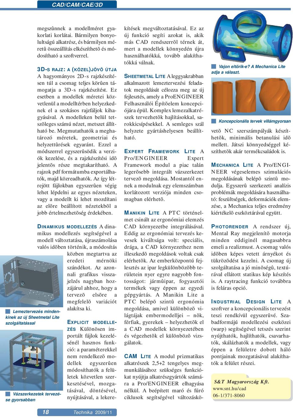 3D-S RAJZ: A (KÖZEL)JÖVÕ ÚTJA A hagyományos 2D-s rajzkészítésen túl a csomag teljes körûen támogatja a 3D-s rajzkészítést.