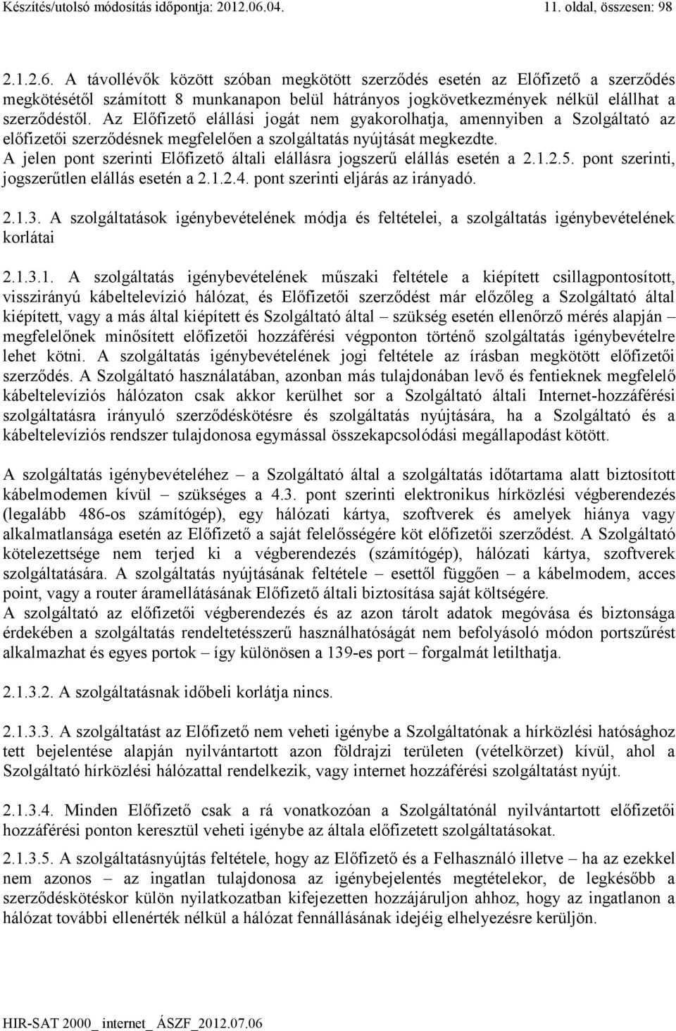 A távollévők között szóban megkötött szerződés esetén az Előfizető a szerződés megkötésétől számított 8 munkanapon belül hátrányos jogkövetkezmények nélkül elállhat a szerződéstől.