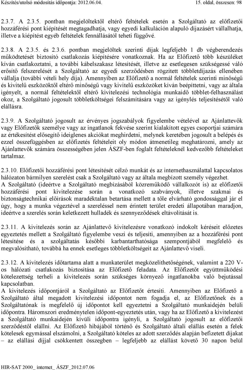 pontban megjelöltektől eltérő feltételek esetén a Szolgáltató az előfizetői hozzáférési pont kiépítését megtagadhatja, vagy egyedi kalkuláción alapuló díjazásért vállalhatja, illetve a kiépítést