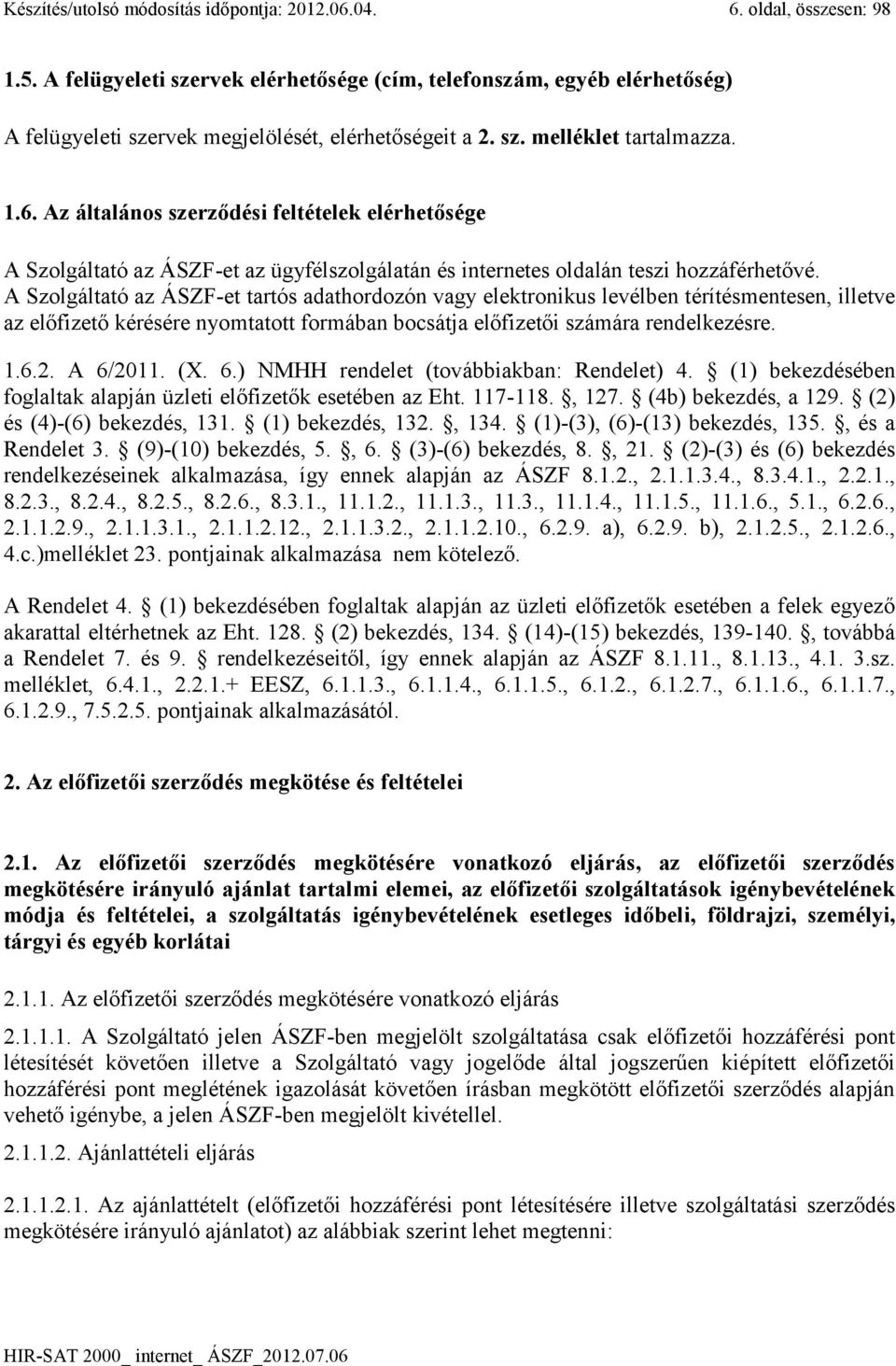 Az általános szerződési feltételek elérhetősége A Szolgáltató az ÁSZF-et az ügyfélszolgálatán és internetes oldalán teszi hozzáférhetővé.