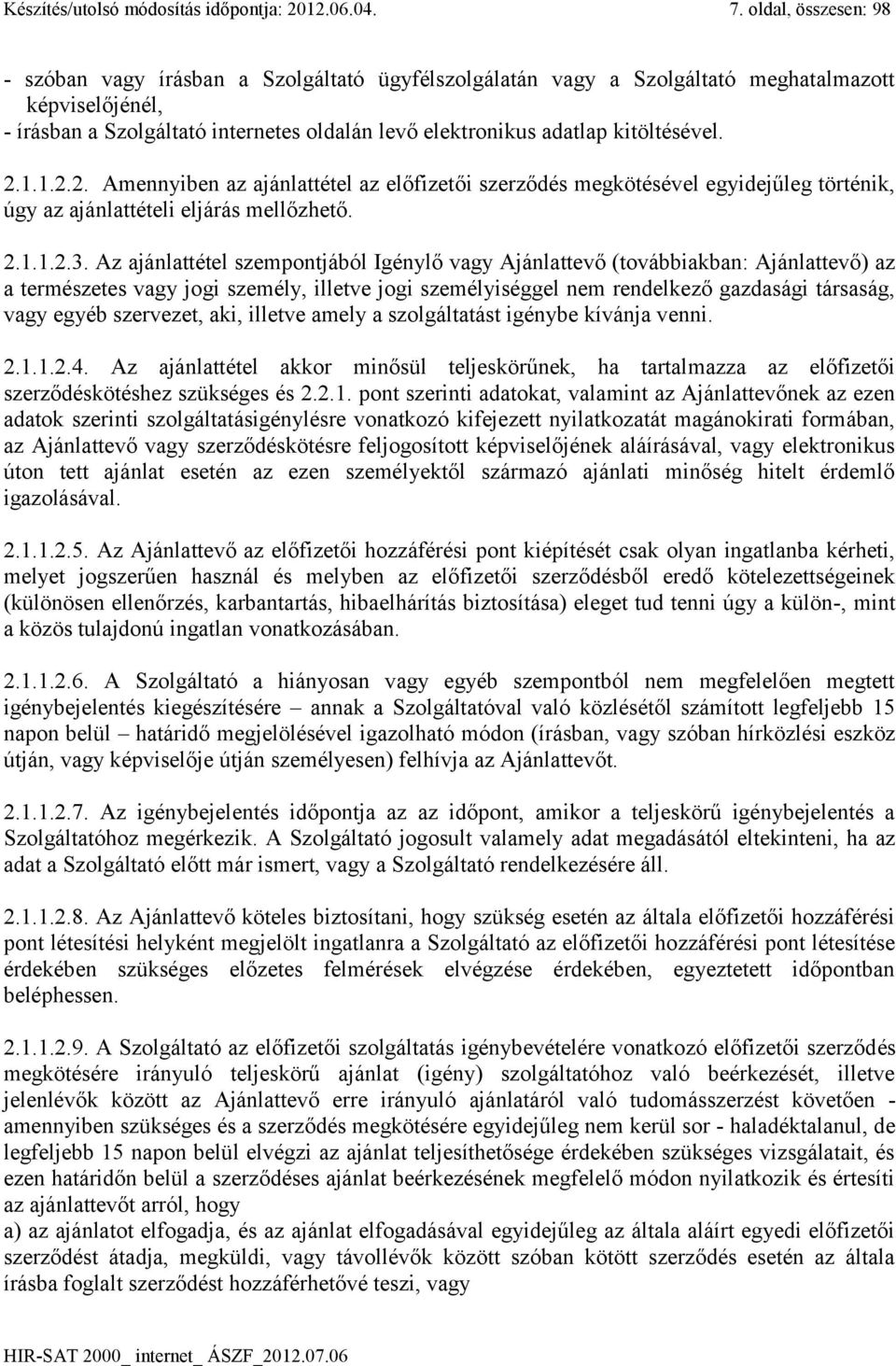 kitöltésével. 2.1.1.2.2. Amennyiben az ajánlattétel az előfizetői szerződés megkötésével egyidejűleg történik, úgy az ajánlattételi eljárás mellőzhető. 2.1.1.2.3.