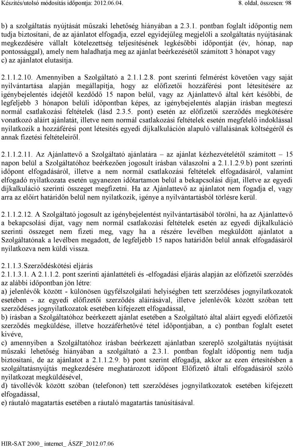 pontban foglalt időpontig nem tudja biztosítani, de az ajánlatot elfogadja, ezzel egyidejűleg megjelöli a szolgáltatás nyújtásának megkezdésére vállalt kötelezettség teljesítésének legkésőbbi