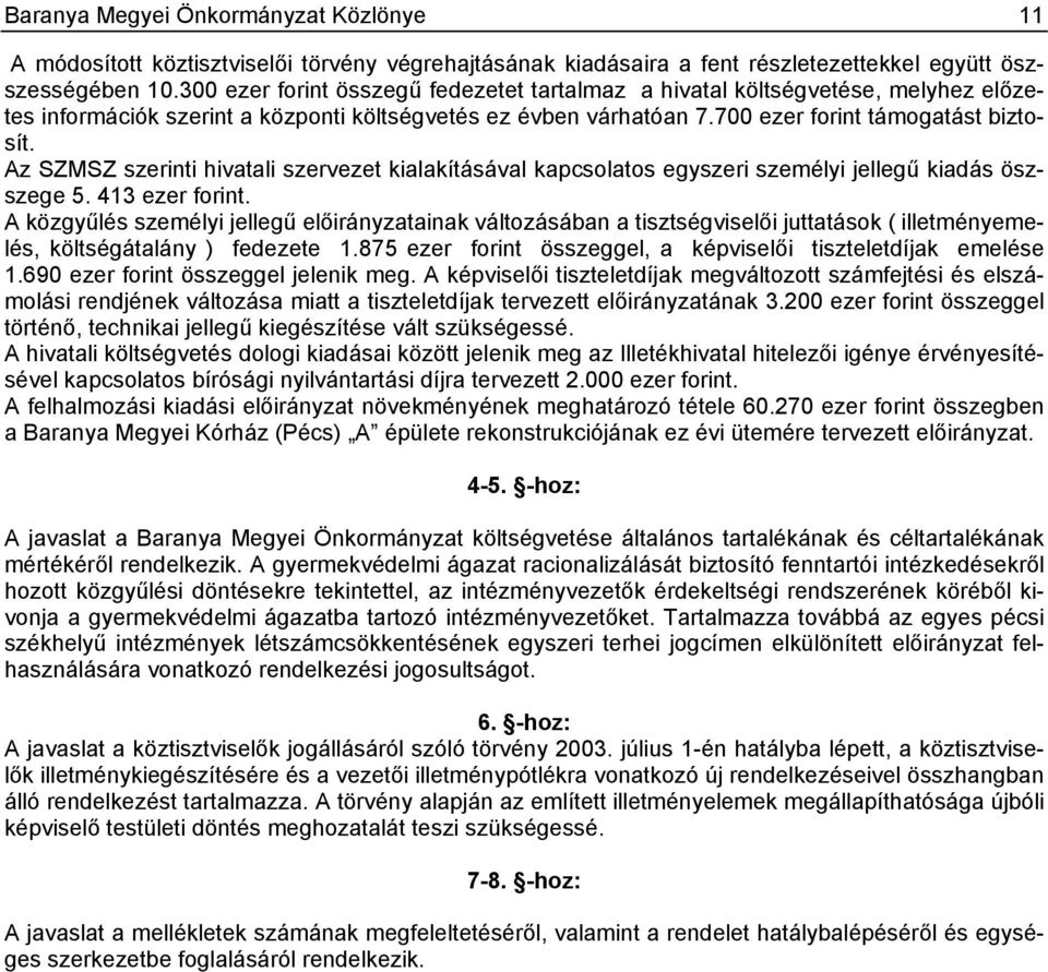 Az SZMSZ szerinti hivatali szervezet kialakításával kapcsolatos egyszeri személyi jellegű kiadás öszszege 5. 413 ezer forint.