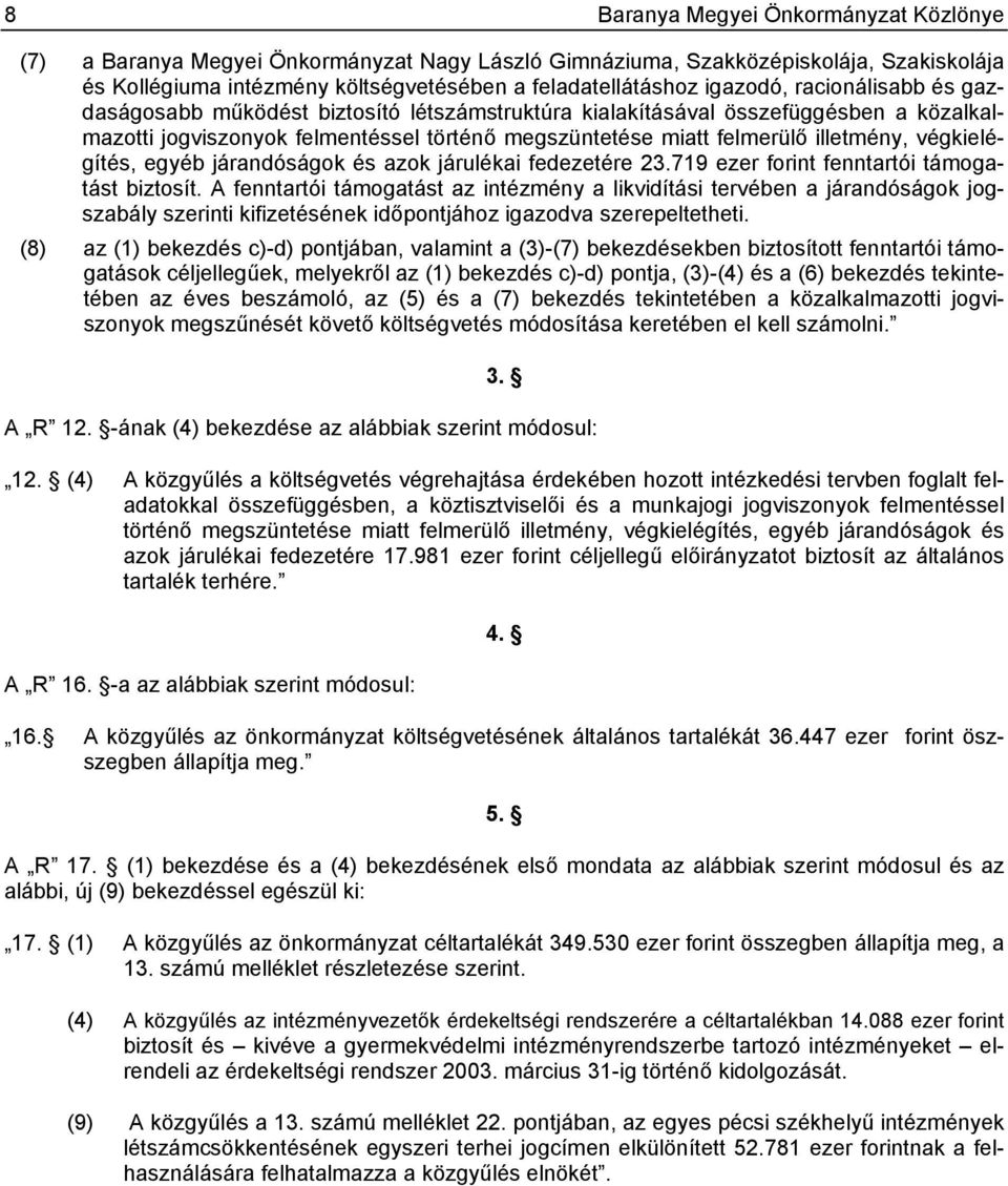 végkielégítés, egyéb járandóságok és azok járulékai fedezetére 23.719 ezer forint fenntartói támogatást biztosít.