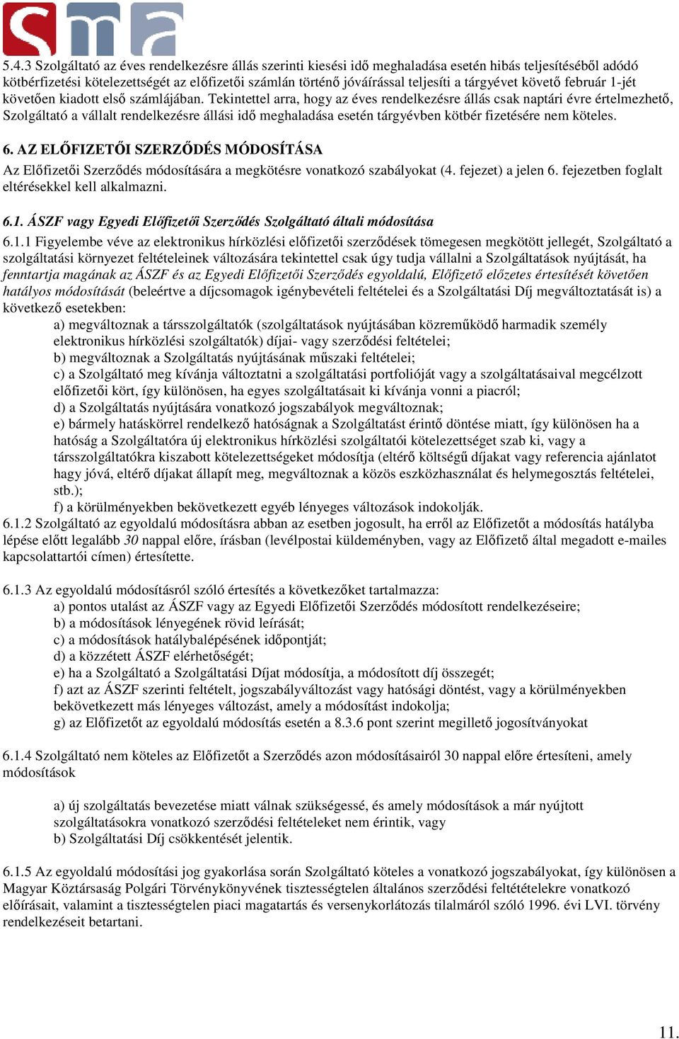 Tekintettel arra, hogy az éves rendelkezésre állás csak naptári évre értelmezhető, Szolgáltató a vállalt rendelkezésre állási idő meghaladása esetén tárgyévben kötbér fizetésére nem köteles. 6.