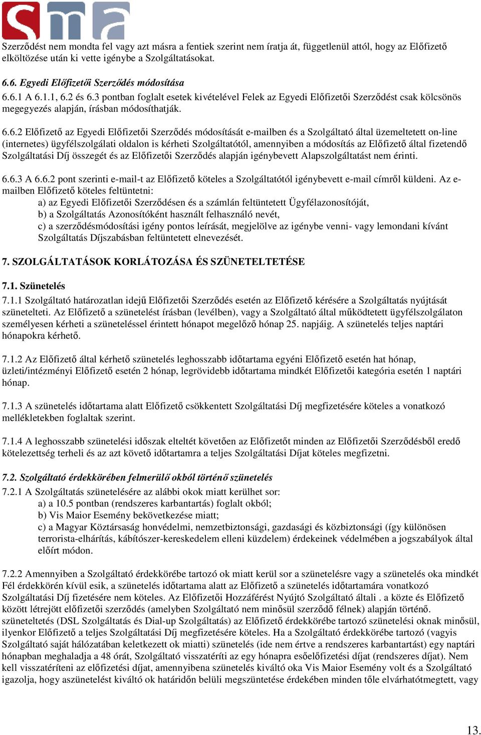 6.6.2 Előfizető az Egyedi Előfizetői Szerződés módosítását e-mailben és a Szolgáltató által üzemeltetett on-line (internetes) ügyfélszolgálati oldalon is kérheti Szolgáltatótól, amennyiben a