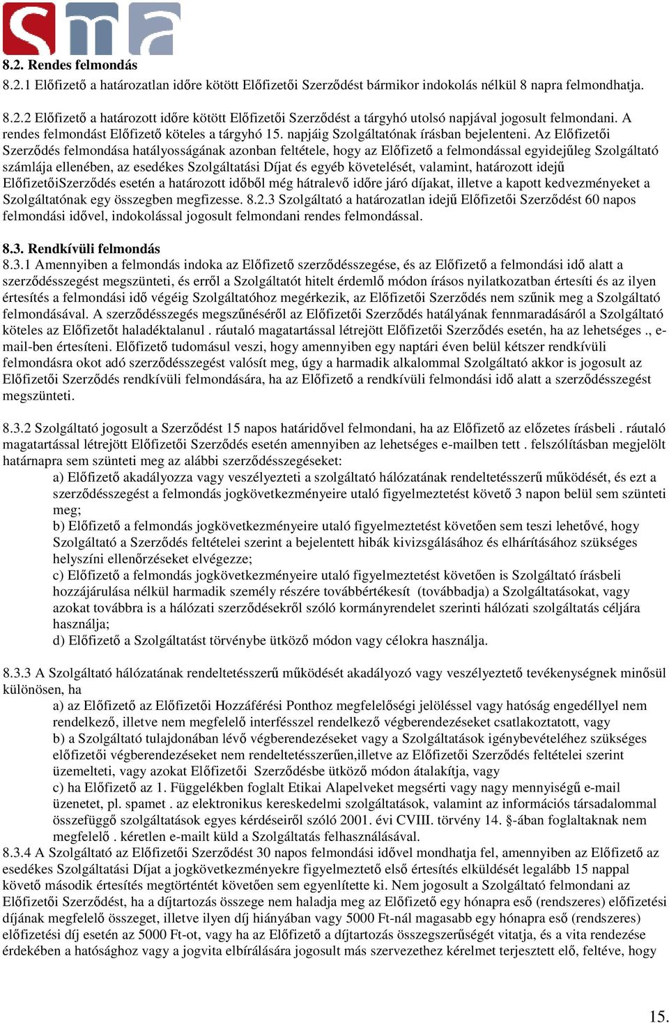 Az Előfizetői Szerződés felmondása hatályosságának azonban feltétele, hogy az Előfizető a felmondással egyidejűleg Szolgáltató számlája ellenében, az esedékes Szolgáltatási Díjat és egyéb