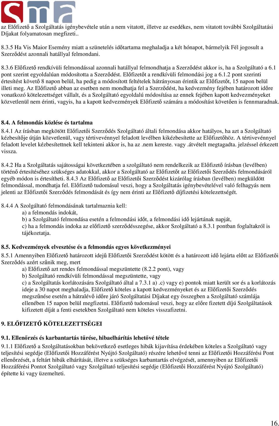 6 Előfizető rendkívüli felmondással azonnali hatállyal felmondhatja a Szerződést akkor is, ha a Szolgáltató a 6.1 pont szerint egyoldalúan módosította a Szerződést.