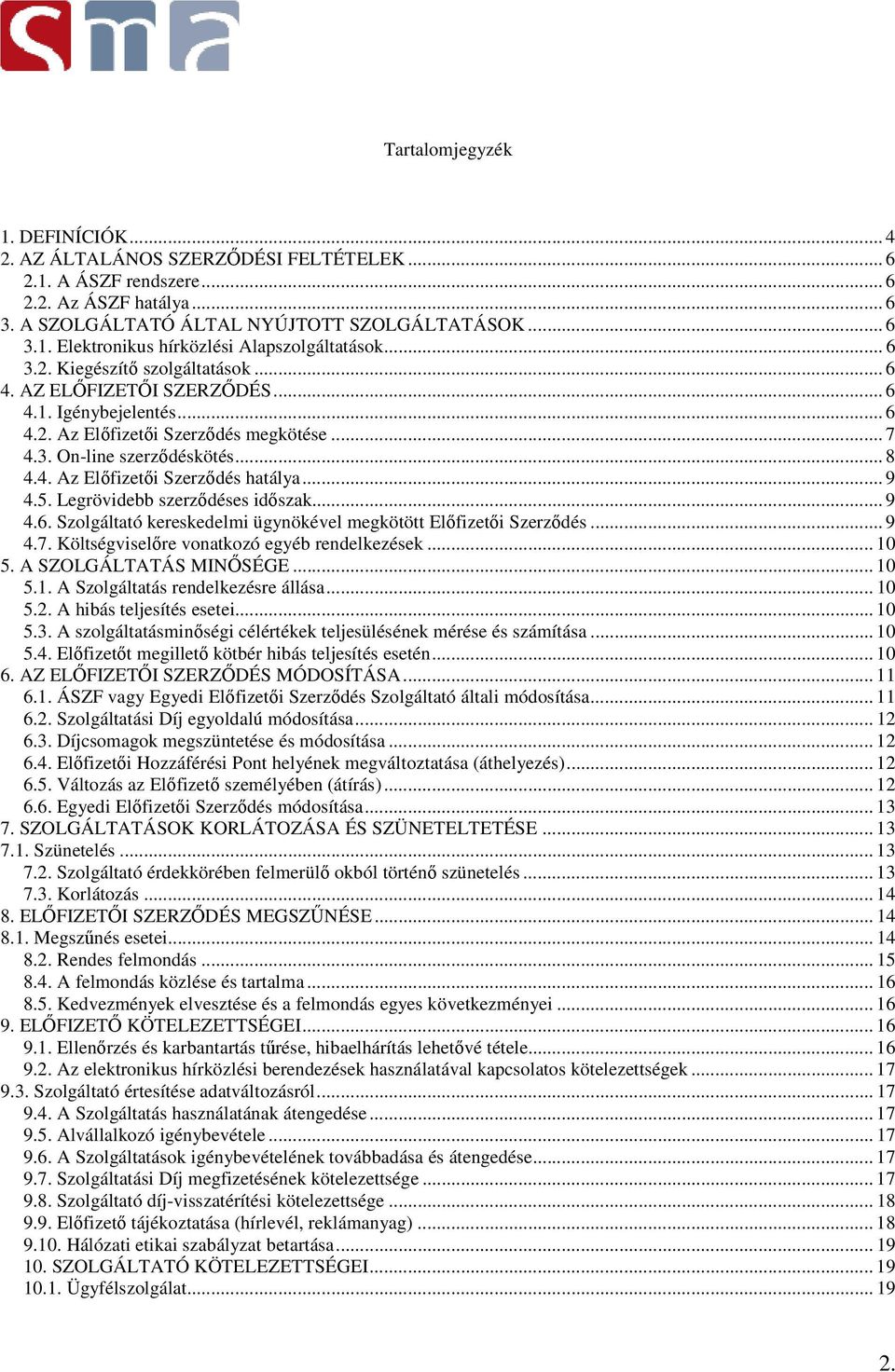 .. 9 4.5. Legrövidebb szerződéses időszak... 9 4.6. Szolgáltató kereskedelmi ügynökével megkötött Előfizetői Szerződés... 9 4.7. Költségviselőre vonatkozó egyéb rendelkezések... 10 5.