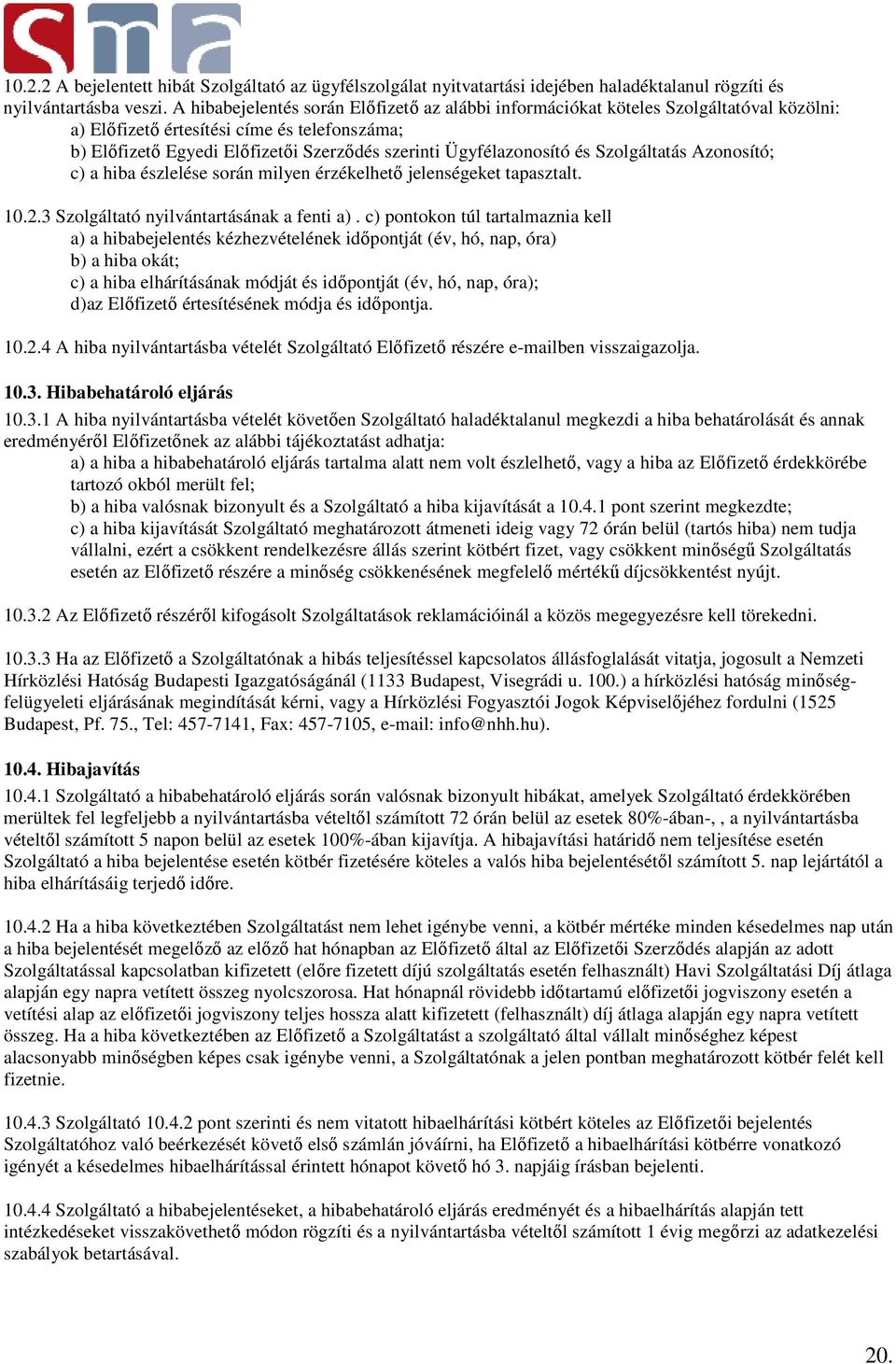 Ügyfélazonosító és Szolgáltatás Azonosító; c) a hiba észlelése során milyen érzékelhető jelenségeket tapasztalt. 10.2.3 Szolgáltató nyilvántartásának a fenti a).