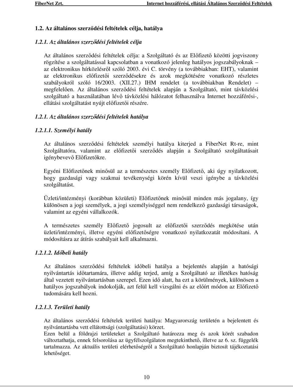 törvény (a továbbiakban: EHT), valamint az elektronikus előfizetői szerződésekre és azok megkötésére vonatkozó részletes szabályokról szóló 16/2003. (XII.27.