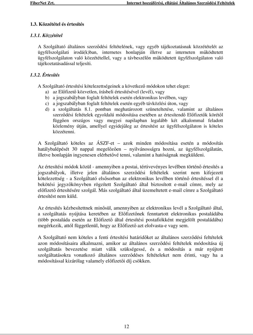 Értesítés A Szolgáltató értesítési kötelezettségeinek a következő módokon tehet eleget: a) az Előfizető közvetlen, írásbeli értesítésével (levél), vagy b) a jogszabályban foglalt feltételek esetén