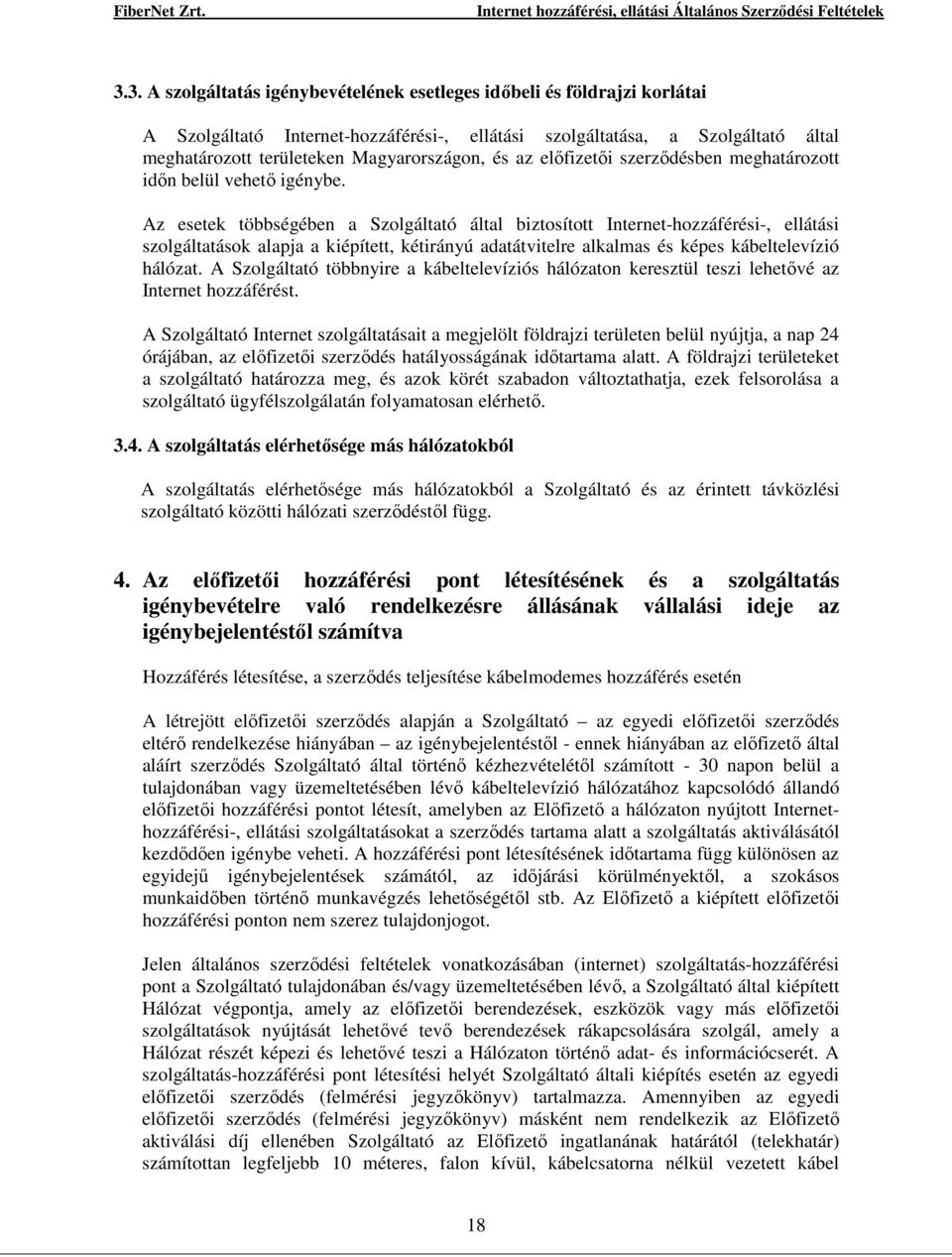 Az esetek többségében a Szolgáltató által biztosított Internet-hozzáférési-, ellátási szolgáltatások alapja a kiépített, kétirányú adatátvitelre alkalmas és képes kábeltelevízió hálózat.