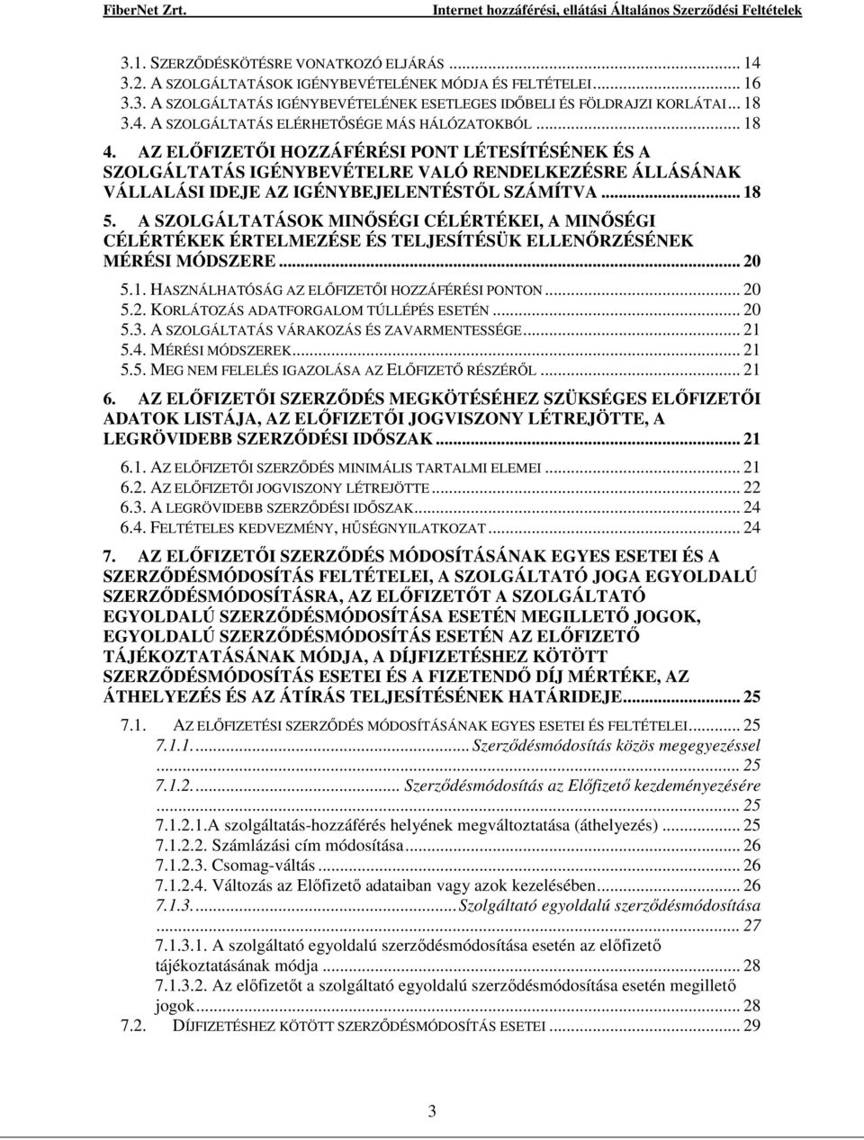 A SZOLGÁLTATÁSOK MINŐSÉGI CÉLÉRTÉKEI, A MINŐSÉGI CÉLÉRTÉKEK ÉRTELMEZÉSE ÉS TELJESÍTÉSÜK ELLENŐRZÉSÉNEK MÉRÉSI MÓDSZERE... 20 5.1. HASZNÁLHATÓSÁG AZ ELŐFIZETŐI HOZZÁFÉRÉSI PONTON... 20 5.2. KORLÁTOZÁS ADATFORGALOM TÚLLÉPÉS ESETÉN.