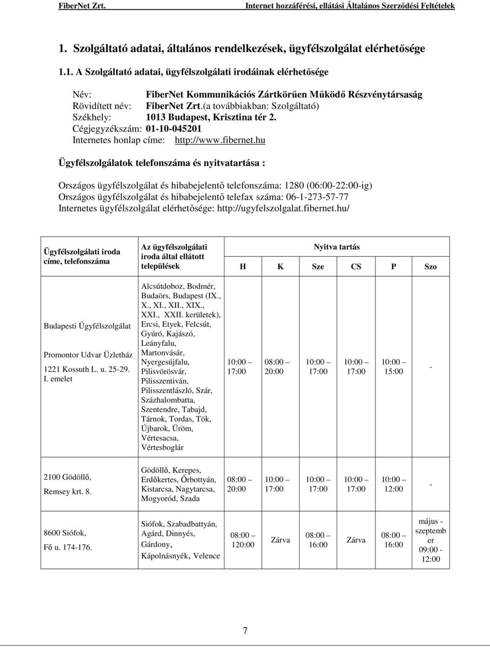 hu Ügyfélszolgálatok telefonszáma és nyitvatartása : Országos ügyfélszolgálat és hibabejelentő telefonszáma: 1280 (06:00-22:00-ig) Országos ügyfélszolgálat és hibabejelentő telefax száma: