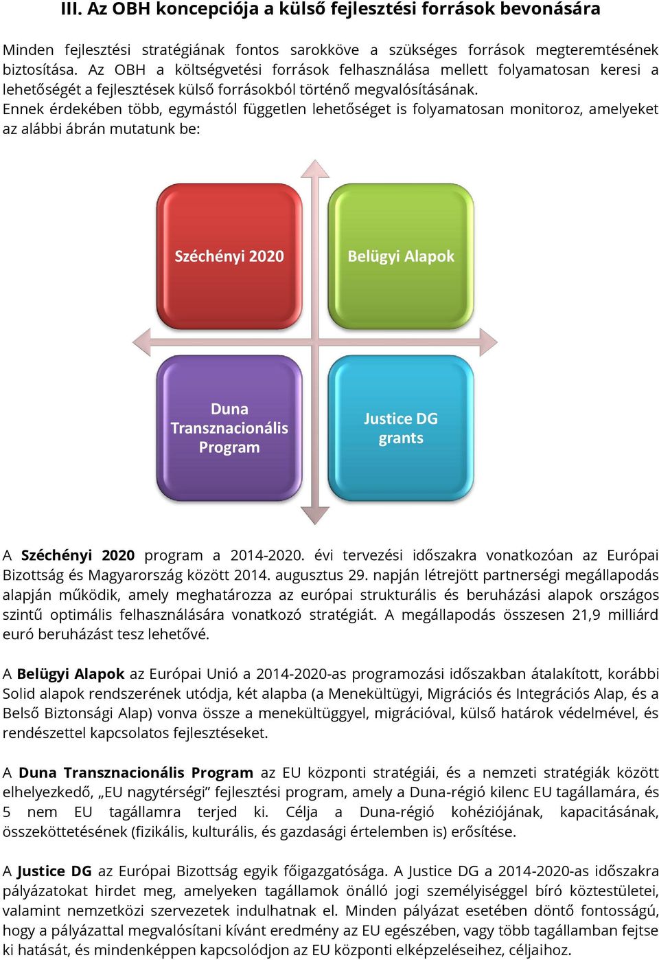 Ennek érdekében több, egymástól független lehetőséget is folyamatosan monitoroz, amelyeket az alábbi ábrán mutatunk be: Széchényi 2020 Belügyi Alapok Duna Transznacionális Program Justice DG grants A