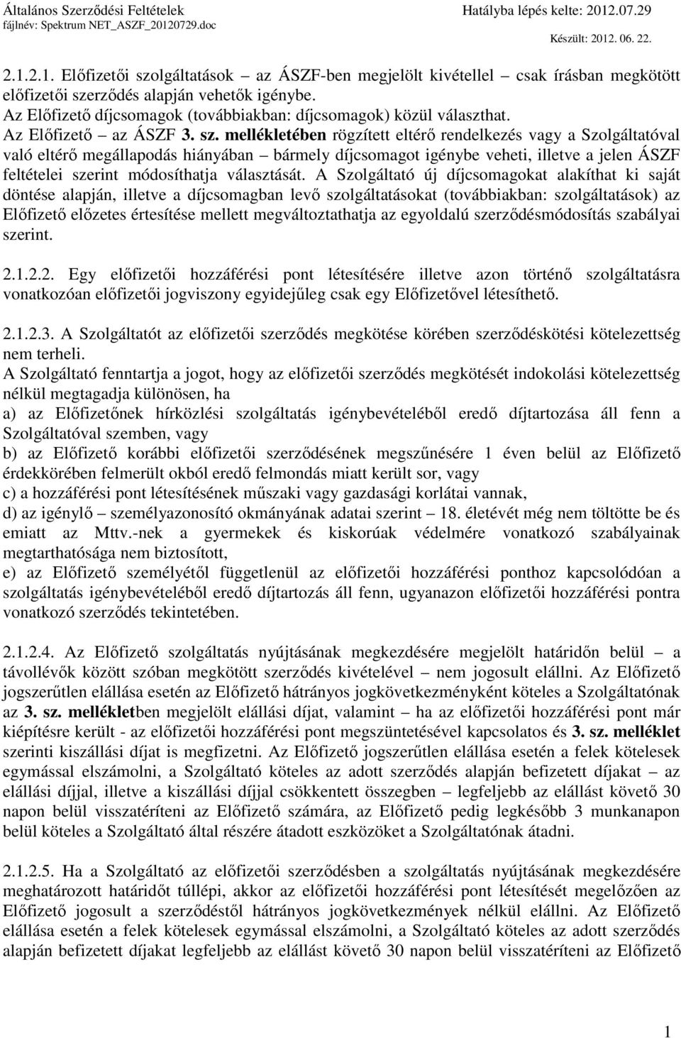 mellékletében rögzített eltérő rendelkezés vagy a Szolgáltatóval való eltérő megállapodás hiányában bármely díjcsomagot igénybe veheti, illetve a jelen ÁSZF feltételei szerint módosíthatja