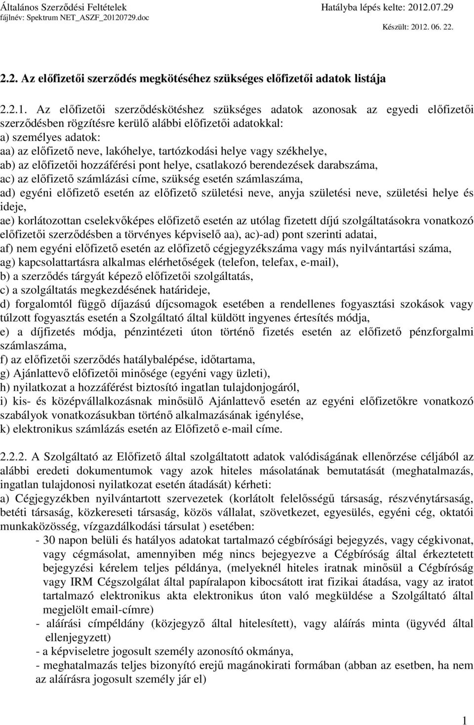 tartózkodási helye vagy székhelye, ab) az előfizetői hozzáférési pont helye, csatlakozó berendezések darabszáma, ac) az előfizető számlázási címe, szükség esetén számlaszáma, ad) egyéni előfizető