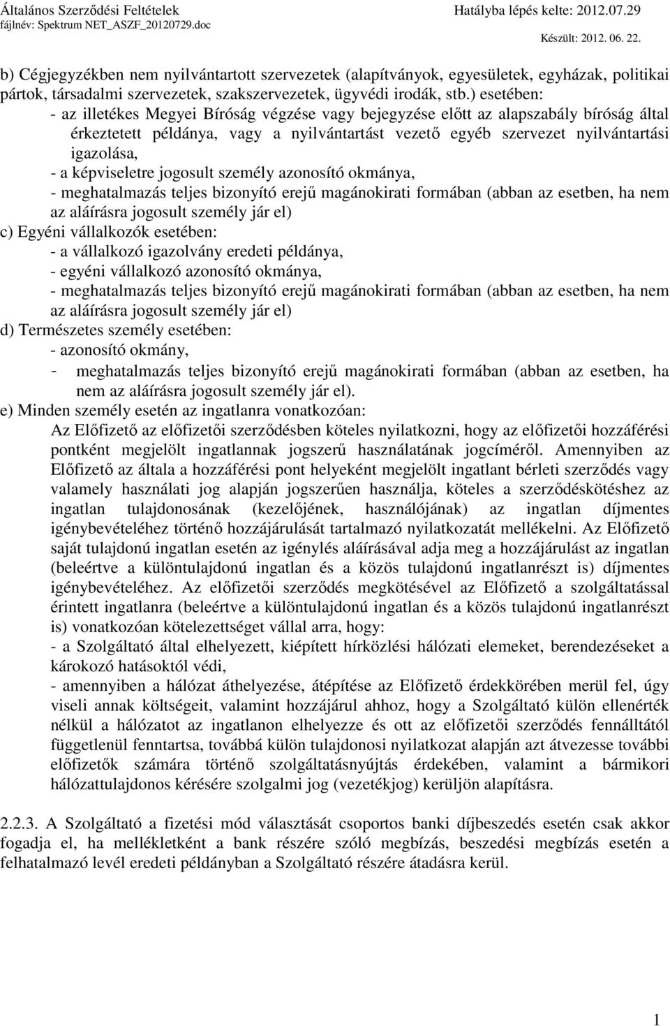 képviseletre jogosult személy azonosító okmánya, - meghatalmazás teljes bizonyító erejű magánokirati formában (abban az esetben, ha nem az aláírásra jogosult személy jár el) c) Egyéni vállalkozók