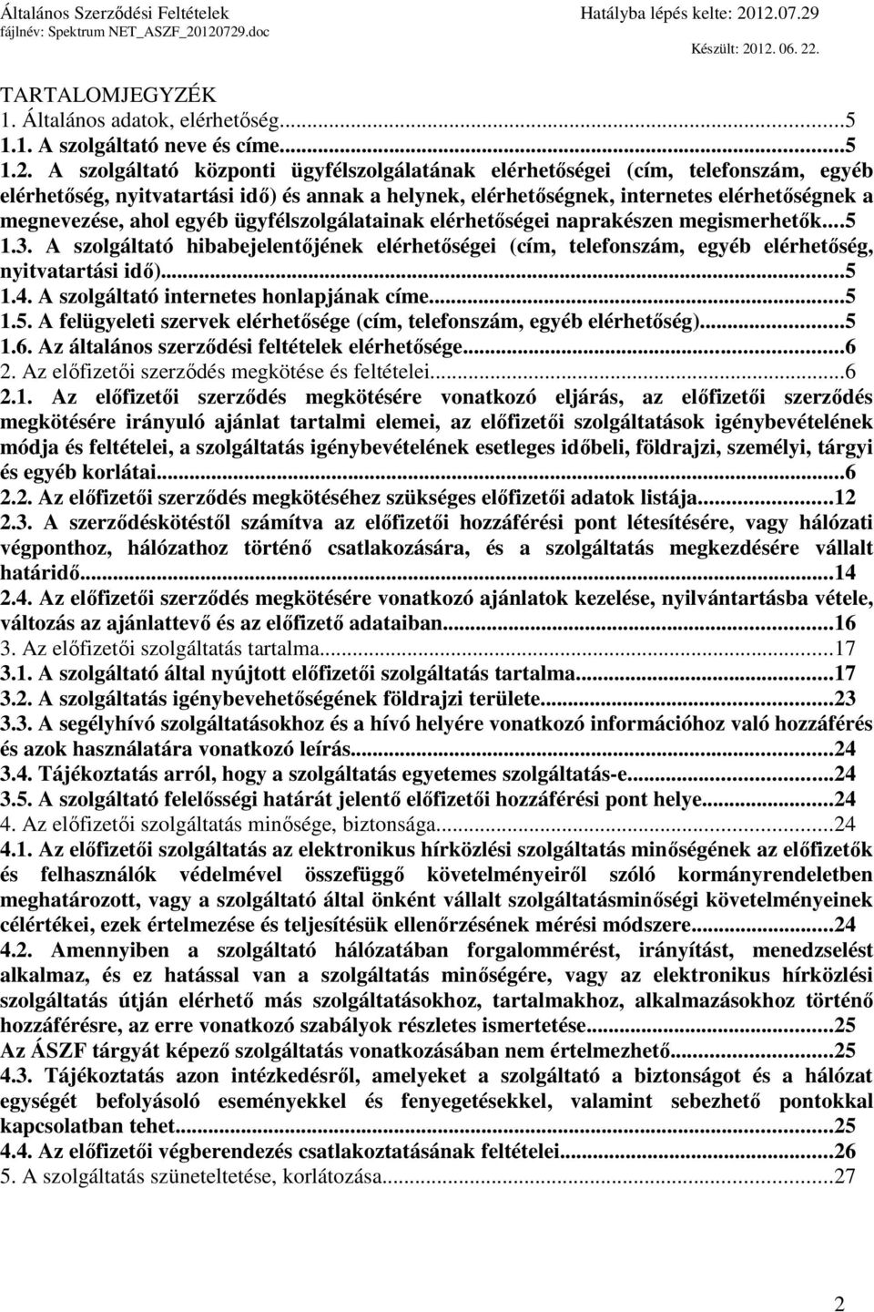 egyéb ügyfélszolgálatainak elérhetőségei naprakészen megismerhetők...5 1.3. A szolgáltató hibabejelentőjének elérhetőségei (cím, telefonszám, egyéb elérhetőség, nyitvatartási idő)...5 1.4.