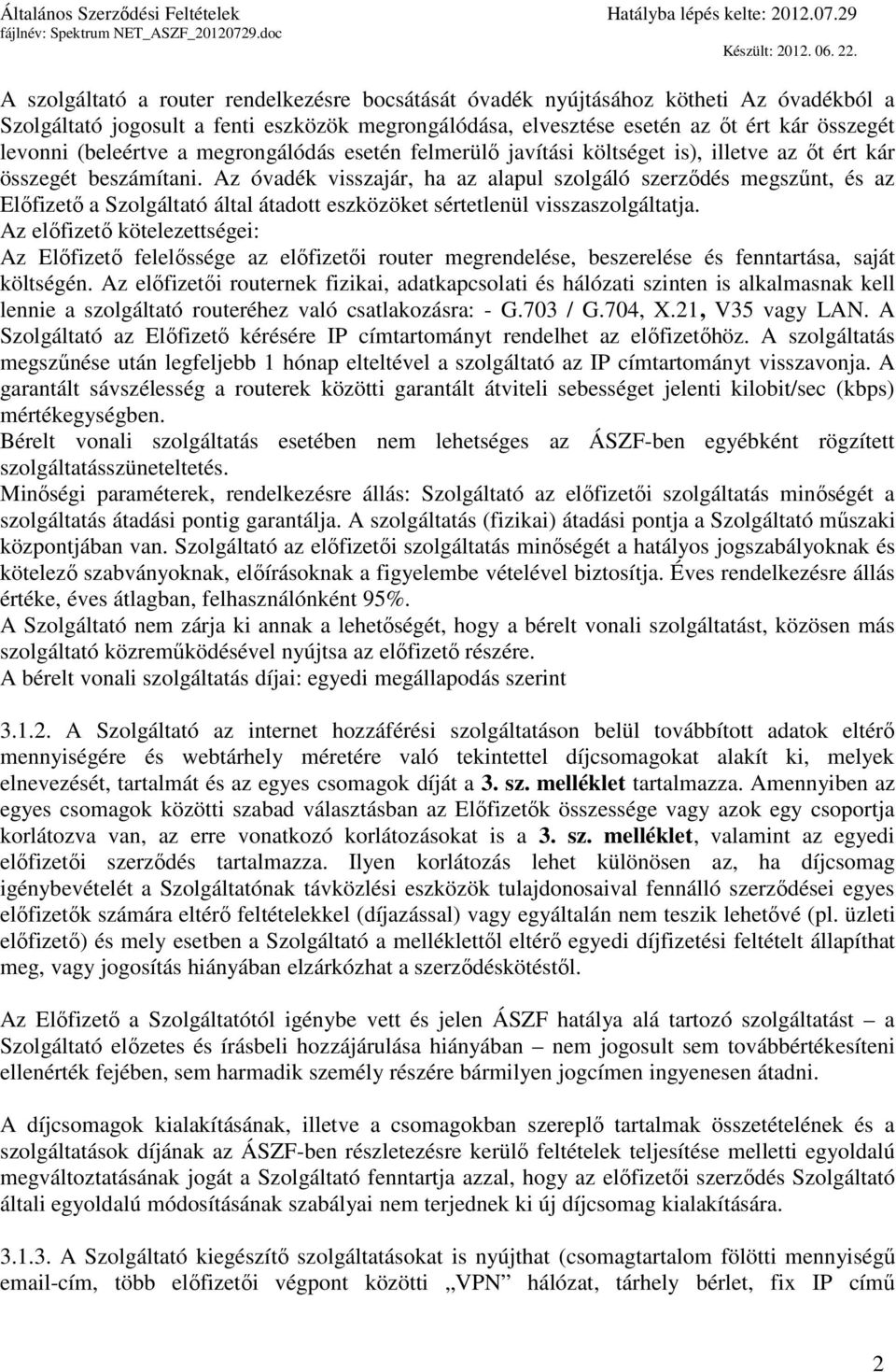 Az óvadék visszajár, ha az alapul szolgáló szerződés megszűnt, és az Előfizető a Szolgáltató által átadott eszközöket sértetlenül visszaszolgáltatja.