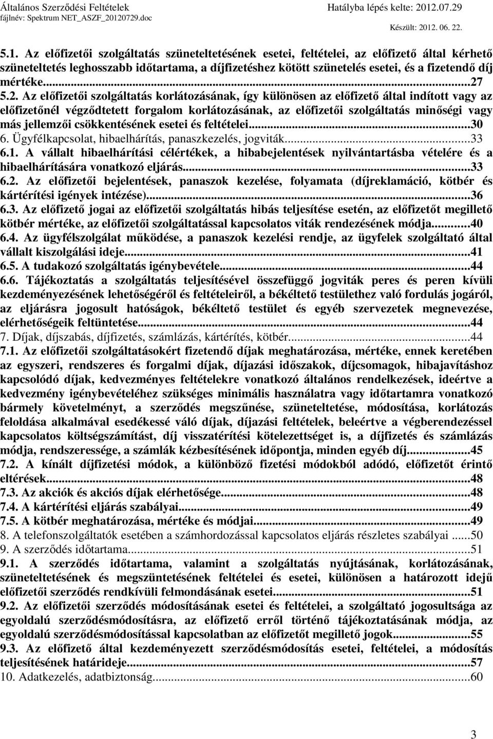 5.2. Az előfizetői szolgáltatás korlátozásának, így különösen az előfizető által indított vagy az előfizetőnél végződtetett forgalom korlátozásának, az előfizetői szolgáltatás minőségi vagy más