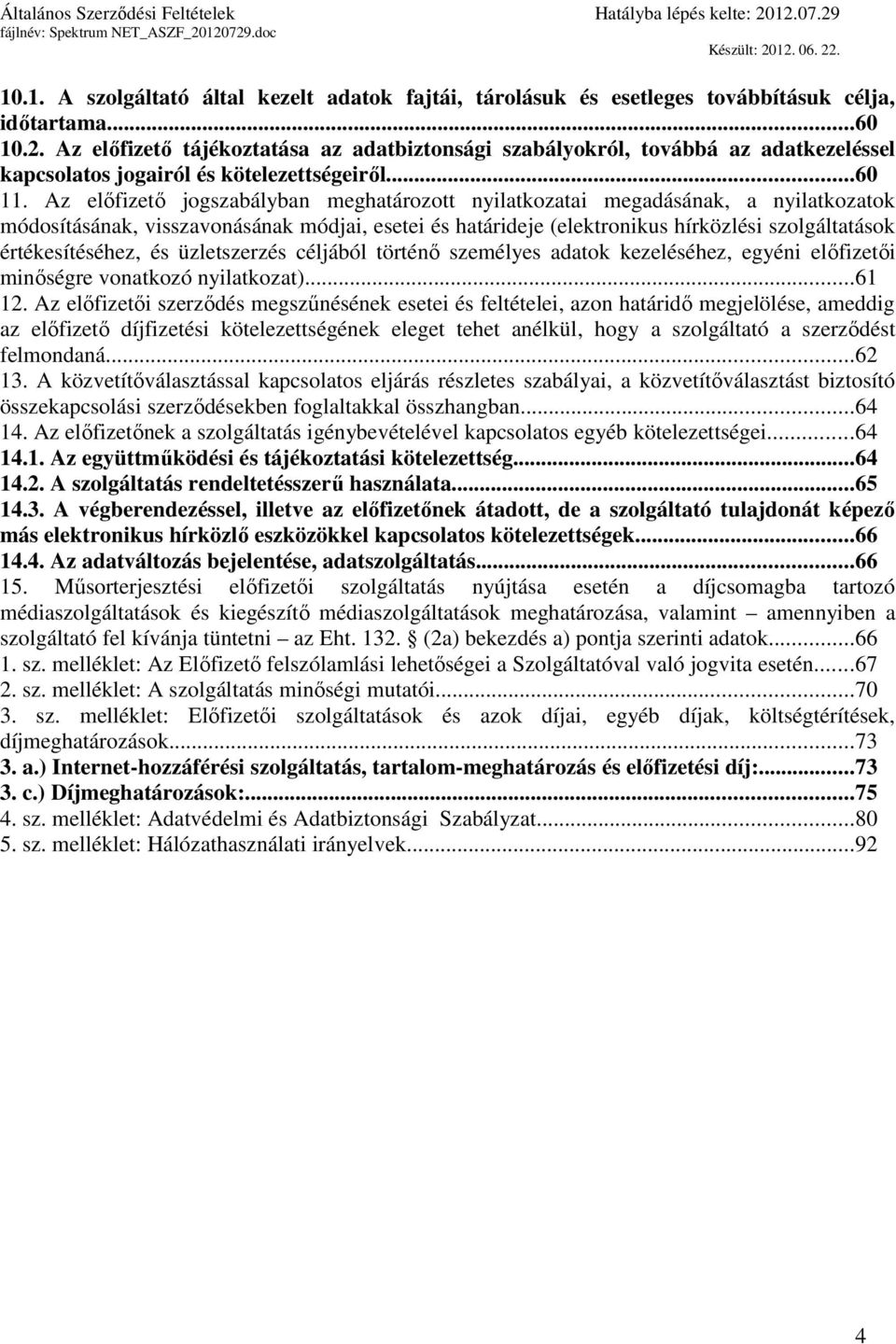 Az előfizető jogszabályban meghatározott nyilatkozatai megadásának, a nyilatkozatok módosításának, visszavonásának módjai, esetei és határideje (elektronikus hírközlési szolgáltatások